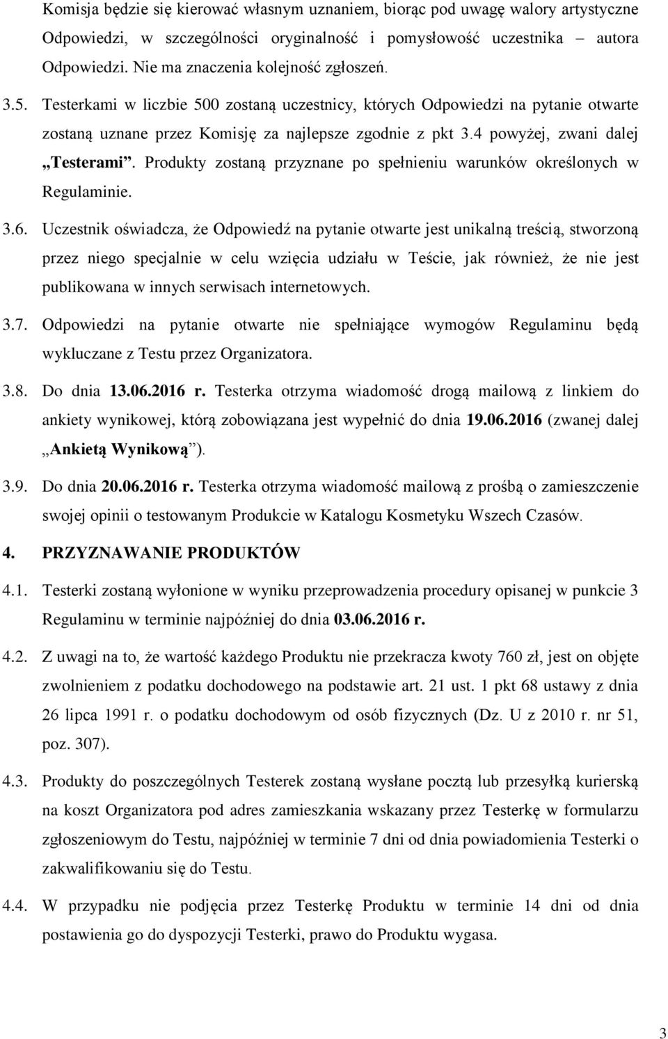 4 powyżej, zwani dalej Testerami. Produkty zostaną przyznane po spełnieniu warunków określonych w Regulaminie. 3.6.