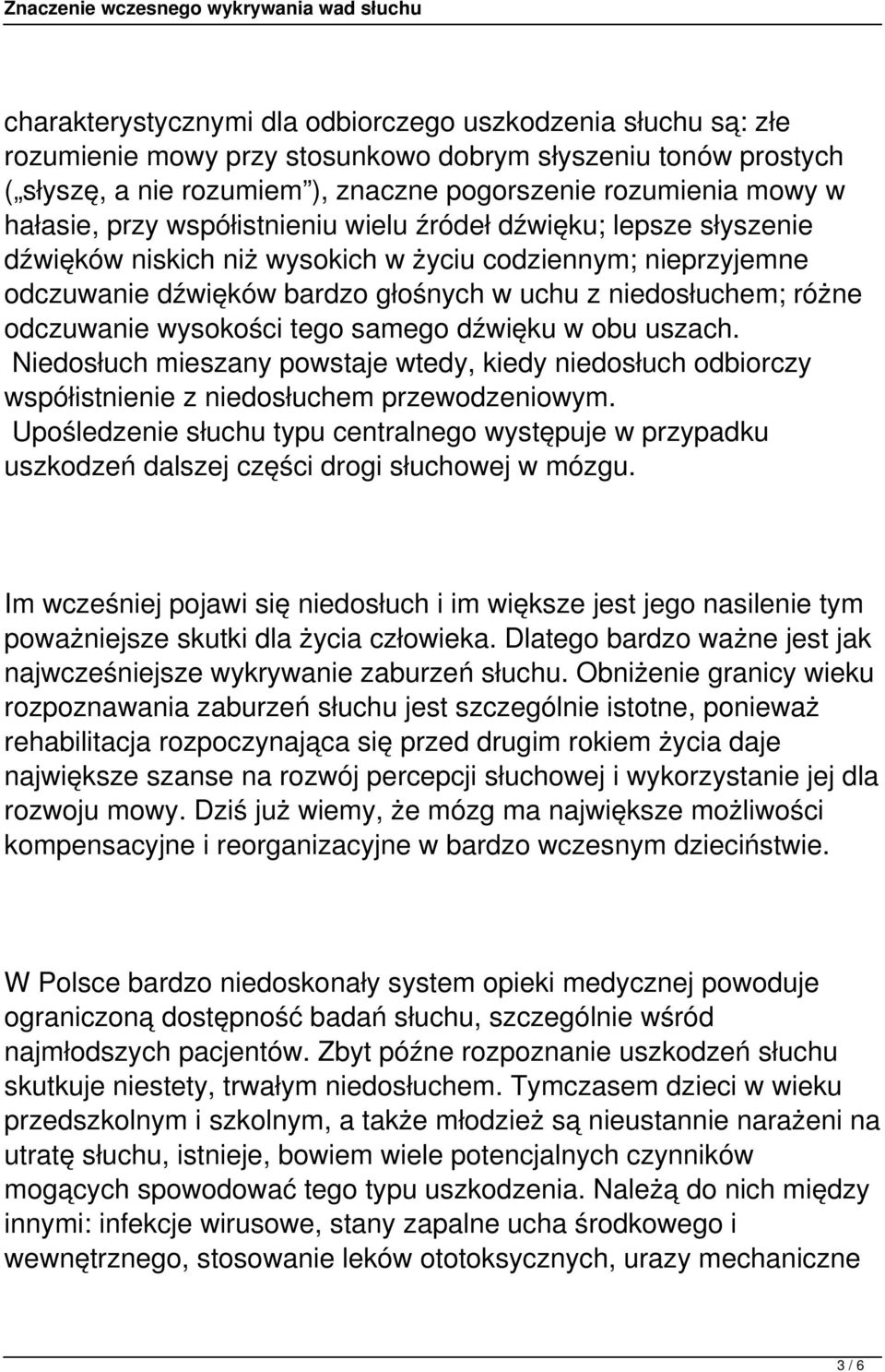 odczuwanie wysokości tego samego dźwięku w obu uszach. Niedosłuch mieszany powstaje wtedy, kiedy niedosłuch odbiorczy współistnienie z niedosłuchem przewodzeniowym.