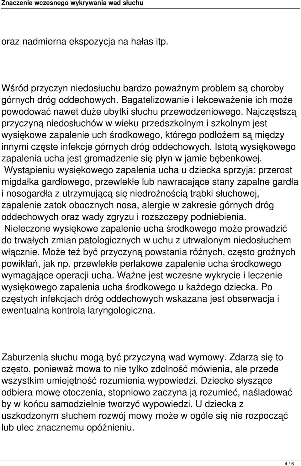 Najczęstszą przyczyną niedosłuchów w wieku przedszkolnym i szkolnym jest wysiękowe zapalenie uch środkowego, którego podłożem są między innymi częste infekcje górnych dróg oddechowych.