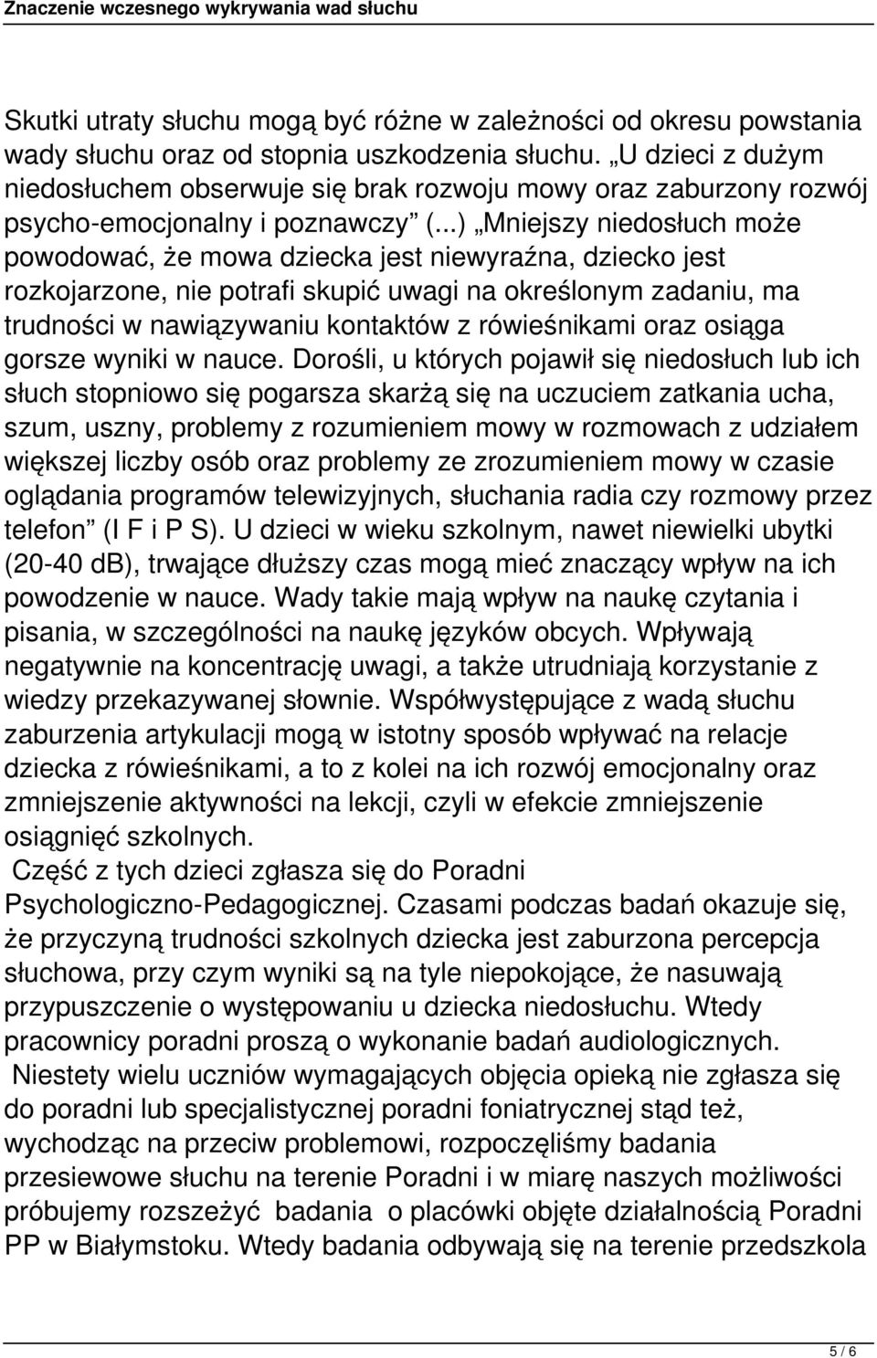 ..) Mniejszy niedosłuch może powodować, że mowa dziecka jest niewyraźna, dziecko jest rozkojarzone, nie potrafi skupić uwagi na określonym zadaniu, ma trudności w nawiązywaniu kontaktów z