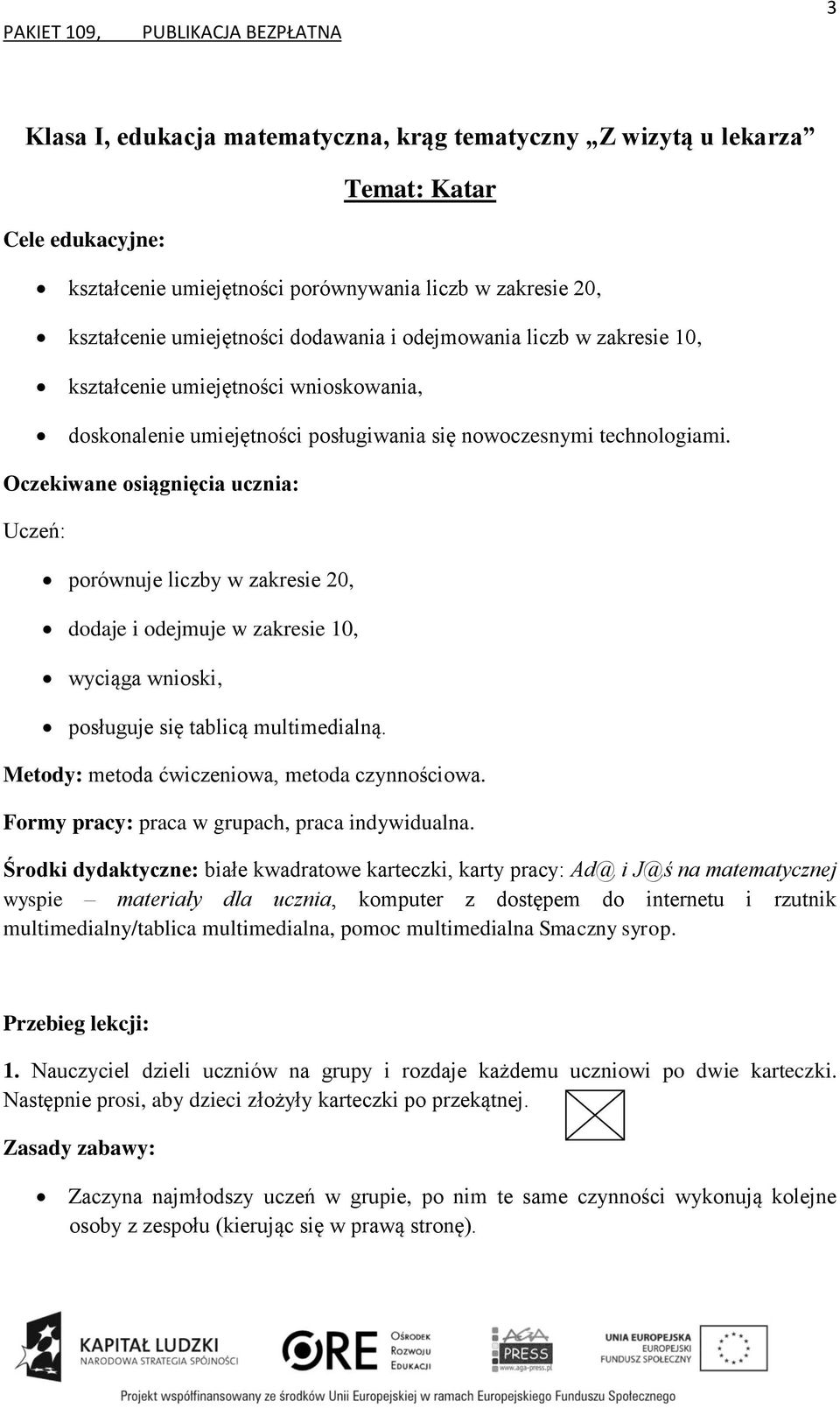 porównuje liczby w zakresie 20, dodaje i odejmuje w zakresie 10, wyciąga wnioski, posługuje się tablicą multimedialną. Metody: metoda ćwiczeniowa, metoda czynnościowa.