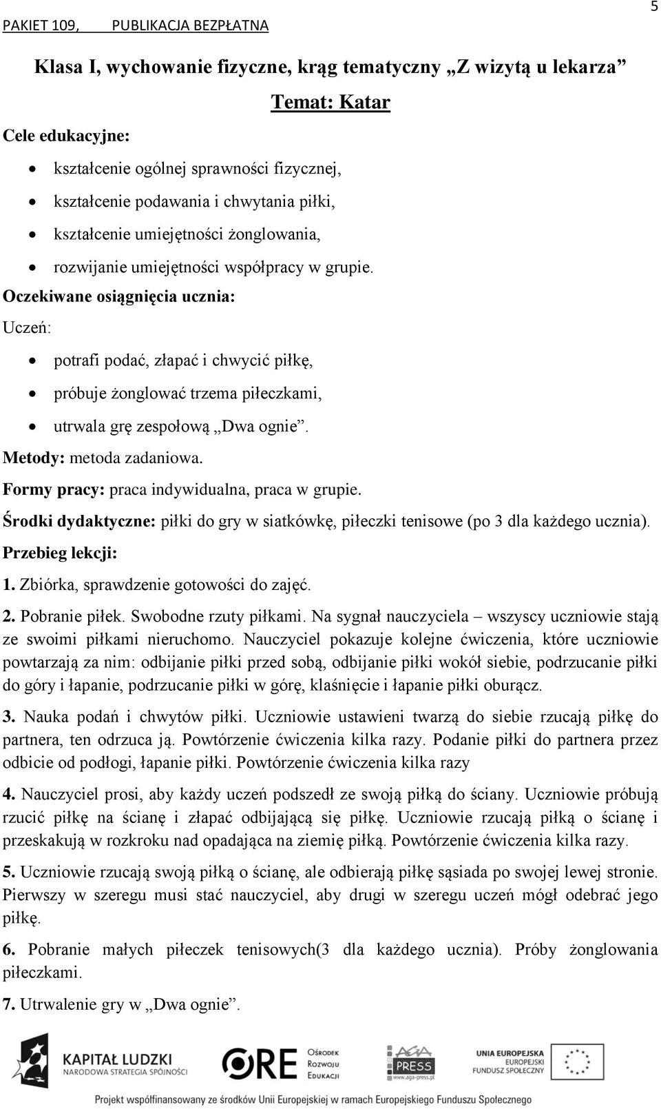 Formy pracy: praca indywidualna, praca w grupie. Środki dydaktyczne: piłki do gry w siatkówkę, piłeczki tenisowe (po 3 dla każdego ucznia). 1. Zbiórka, sprawdzenie gotowości do zajęć. 2.