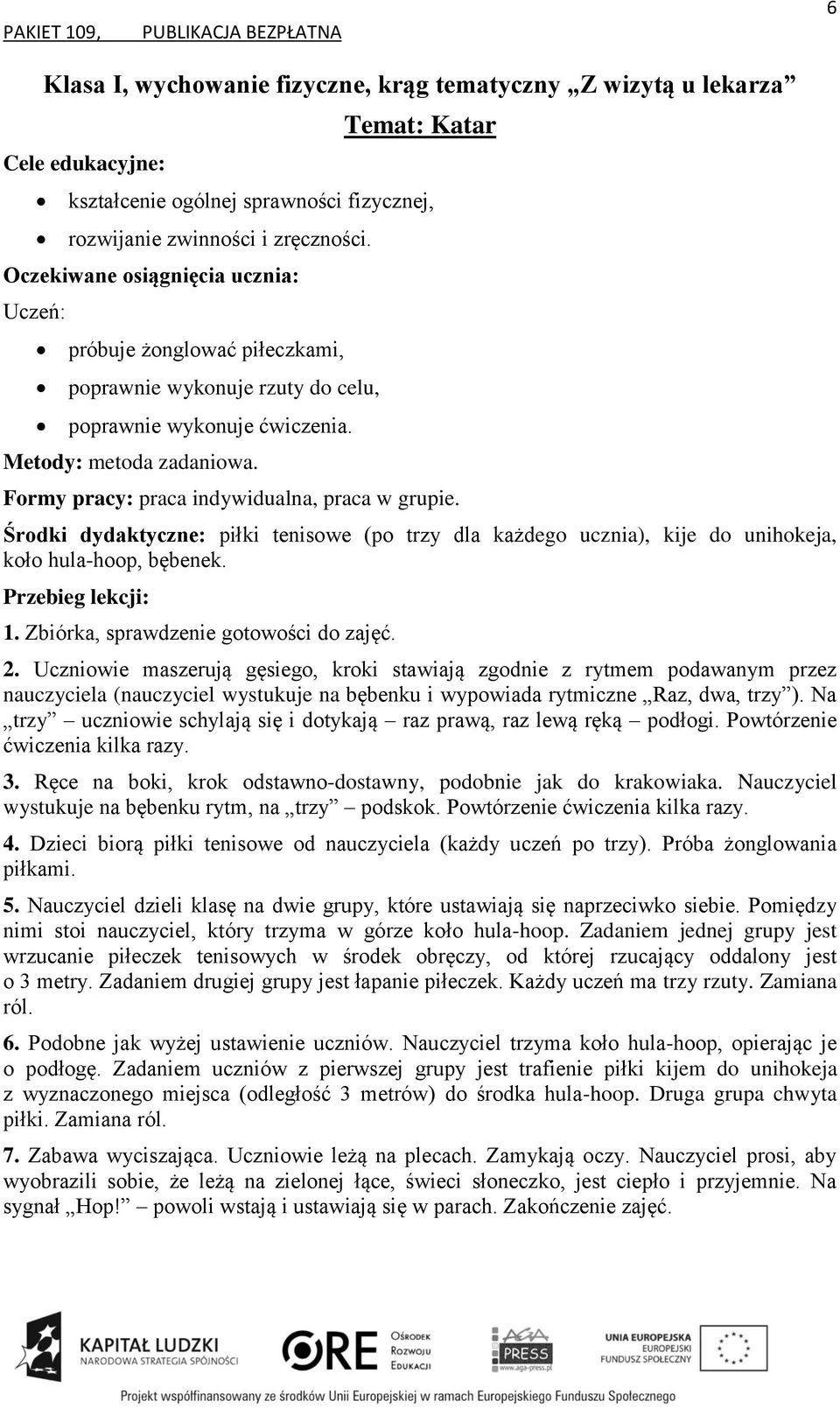 Środki dydaktyczne: piłki tenisowe (po trzy dla każdego ucznia), kije do unihokeja, koło hula-hoop, bębenek. 1. Zbiórka, sprawdzenie gotowości do zajęć. 2.