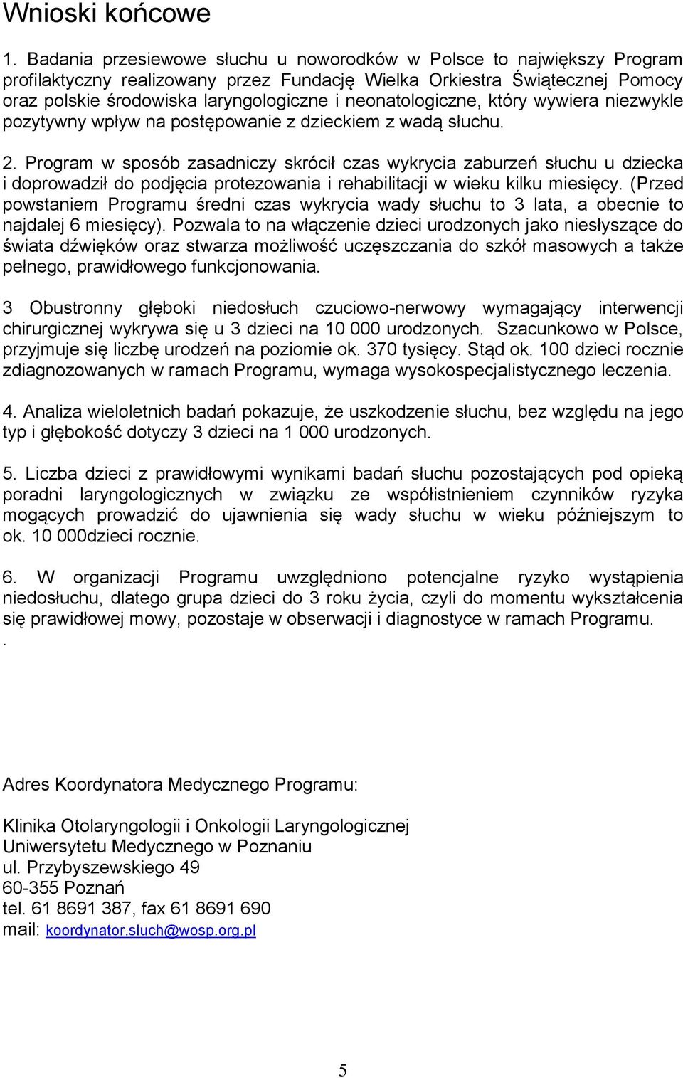 neonatologiczne, który wywiera niezwykle pozytywny wpływ na postępowanie z dzieckiem z wadą słuchu. 2.