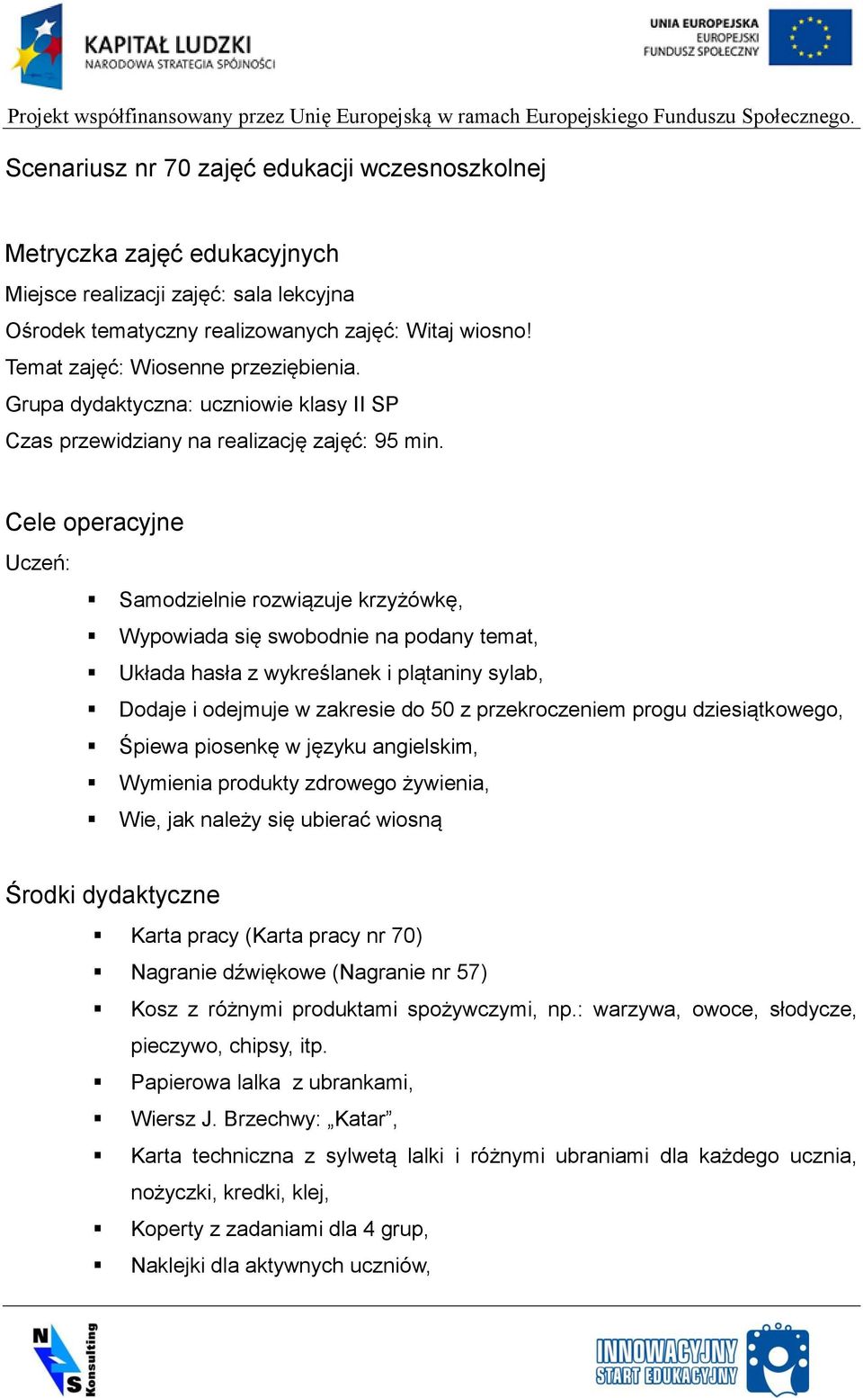 Cele operacyjne Uczeń: Samodzielnie rozwiązuje krzyżówkę, Wypowiada się swobodnie na podany temat, Układa hasła z wykreślanek i plątaniny sylab, Dodaje i odejmuje w zakresie do 50 z przekroczeniem