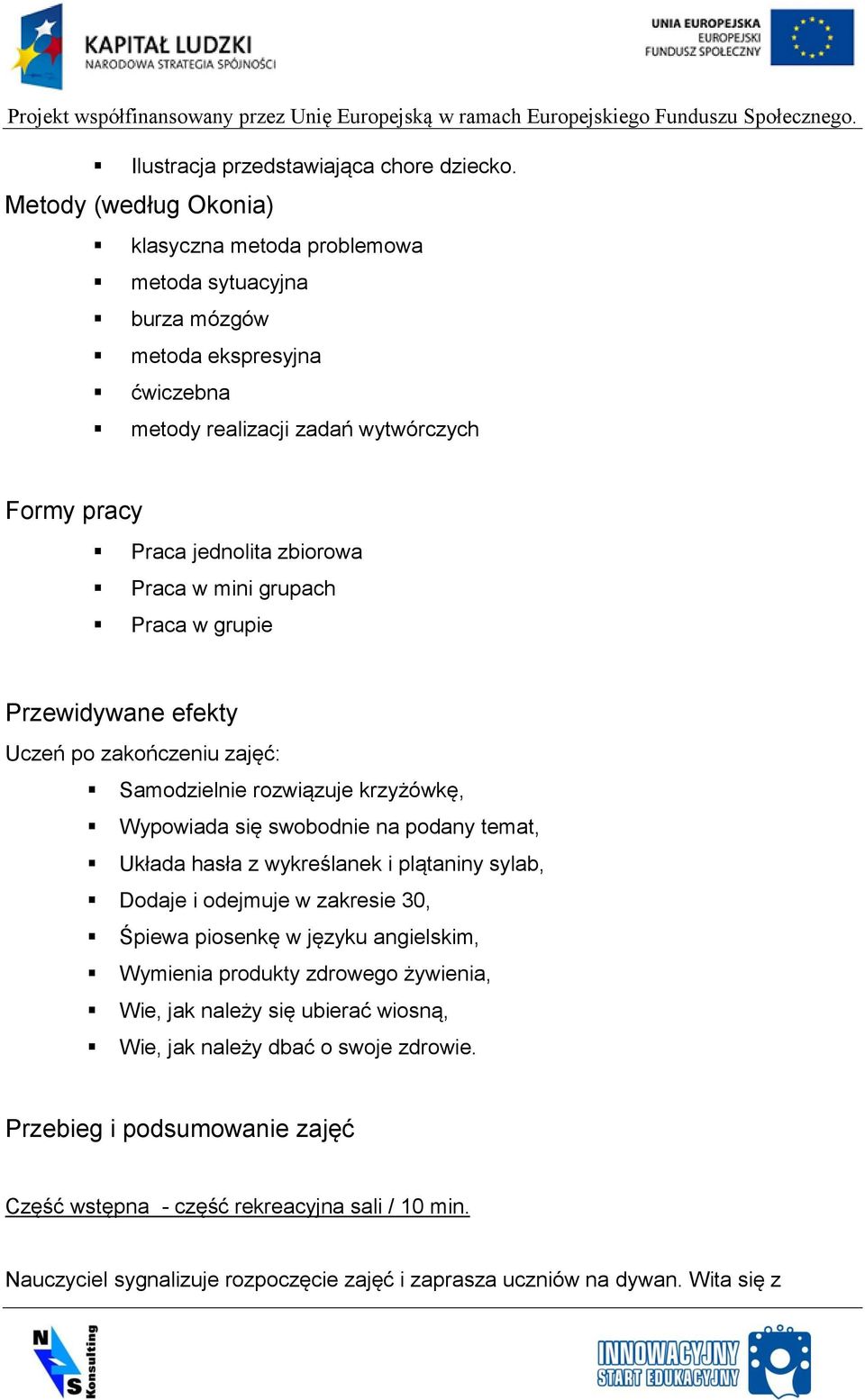 mini grupach Praca w grupie Przewidywane efekty Uczeń po zakończeniu zajęć: Samodzielnie rozwiązuje krzyżówkę, Wypowiada się swobodnie na podany temat, Układa hasła z wykreślanek i plątaniny