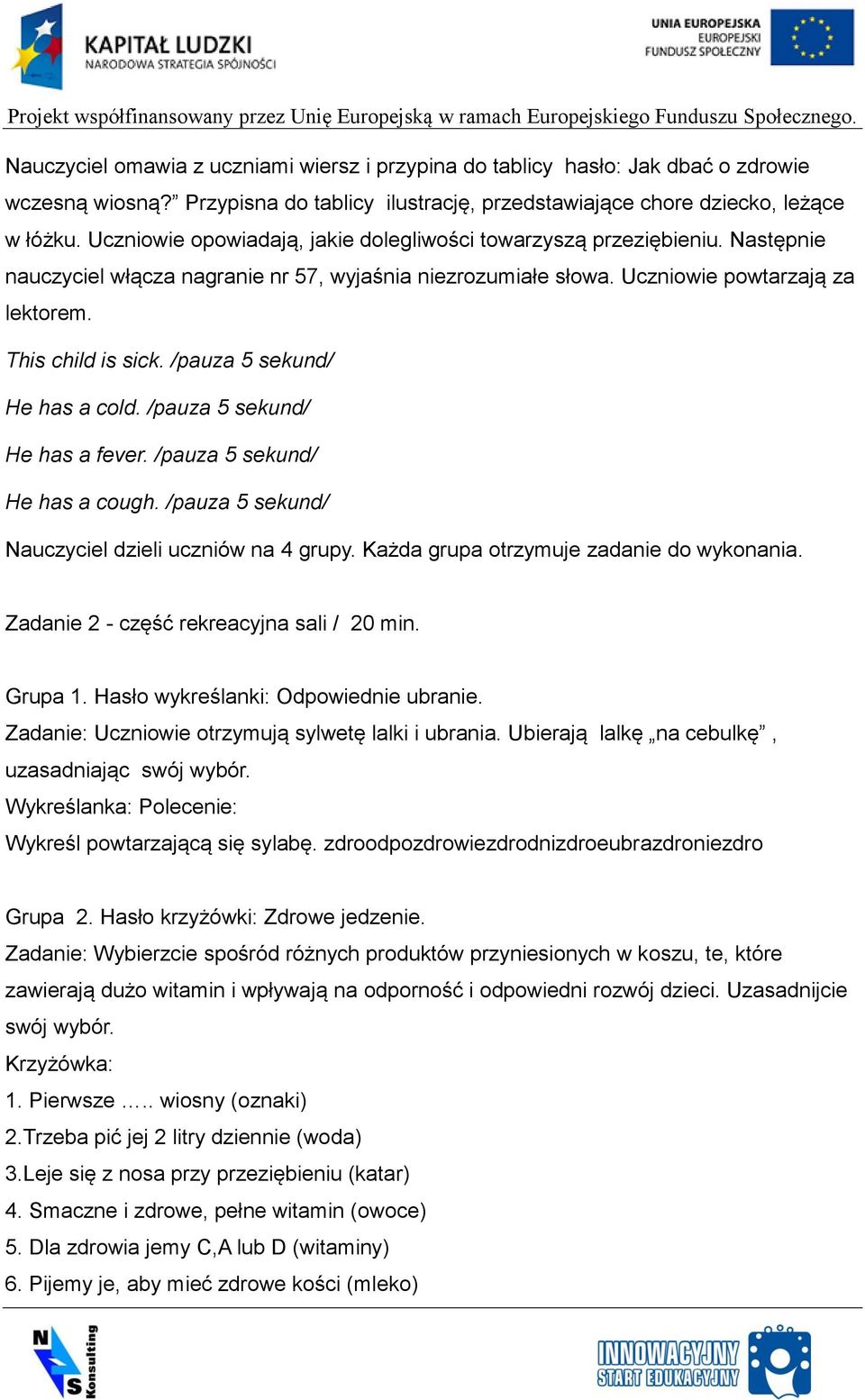 /pauza 5 sekund/ He has a cold. /pauza 5 sekund/ He has a fever. /pauza 5 sekund/ He has a cough. /pauza 5 sekund/ Nauczyciel dzieli uczniów na 4 grupy. Każda grupa otrzymuje zadanie do wykonania.