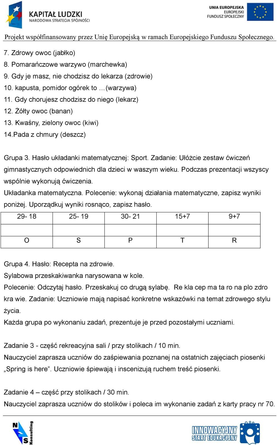 Zadanie: Ułóżcie zestaw ćwiczeń gimnastycznych odpowiednich dla dzieci w waszym wieku. Podczas prezentacji wszyscy wspólnie wykonują ćwiczenia. Układanka matematyczna.