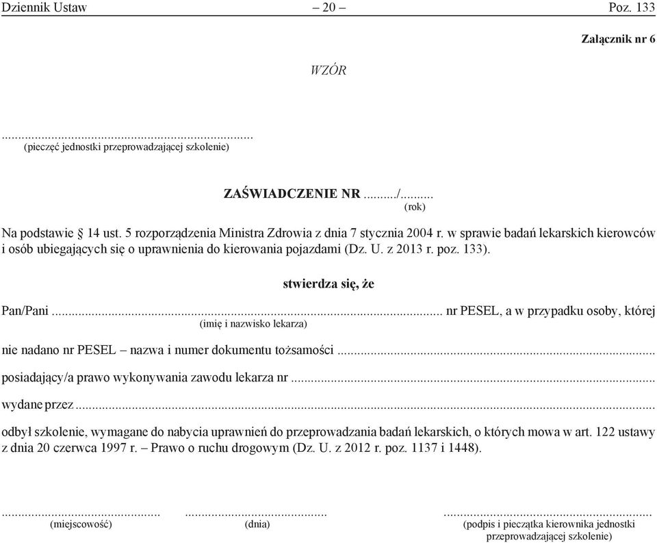 stwierdza się, że Pan/Pani... nr PESEL, a w przypadku osoby, której (imię i nazwisko lekarza) nie nadano nr PESEL nazwa i numer dokumentu tożsamości... posiadający/a prawo wykonywania zawodu lekarza nr.