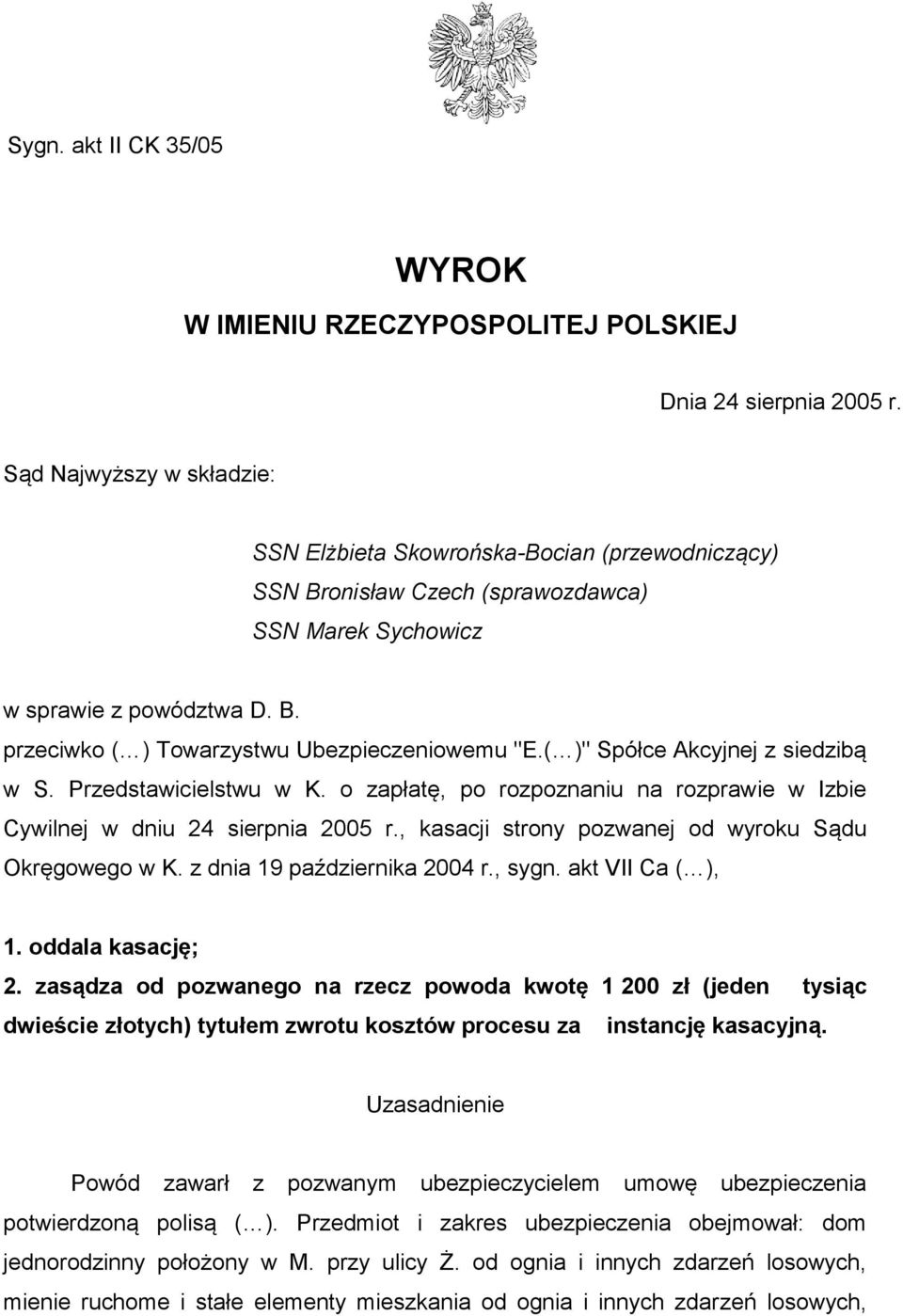 ( )" Spółce Akcyjnej z siedzibą w S. Przedstawicielstwu w K. o zapłatę, po rozpoznaniu na rozprawie w Izbie Cywilnej w dniu 24 sierpnia 2005 r., kasacji strony pozwanej od wyroku Sądu Okręgowego w K.