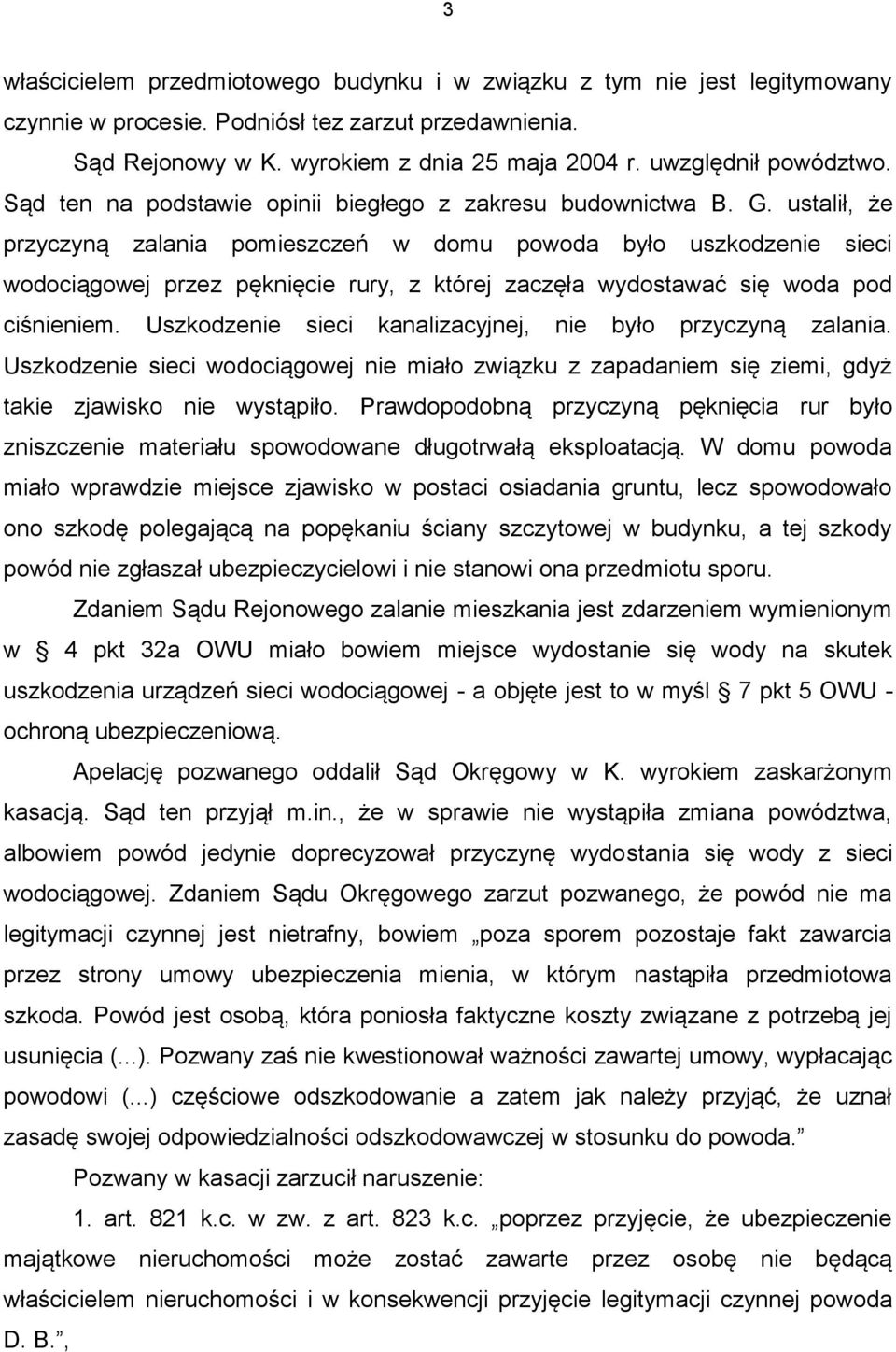 ustalił, że przyczyną zalania pomieszczeń w domu powoda było uszkodzenie sieci wodociągowej przez pęknięcie rury, z której zaczęła wydostawać się woda pod ciśnieniem.