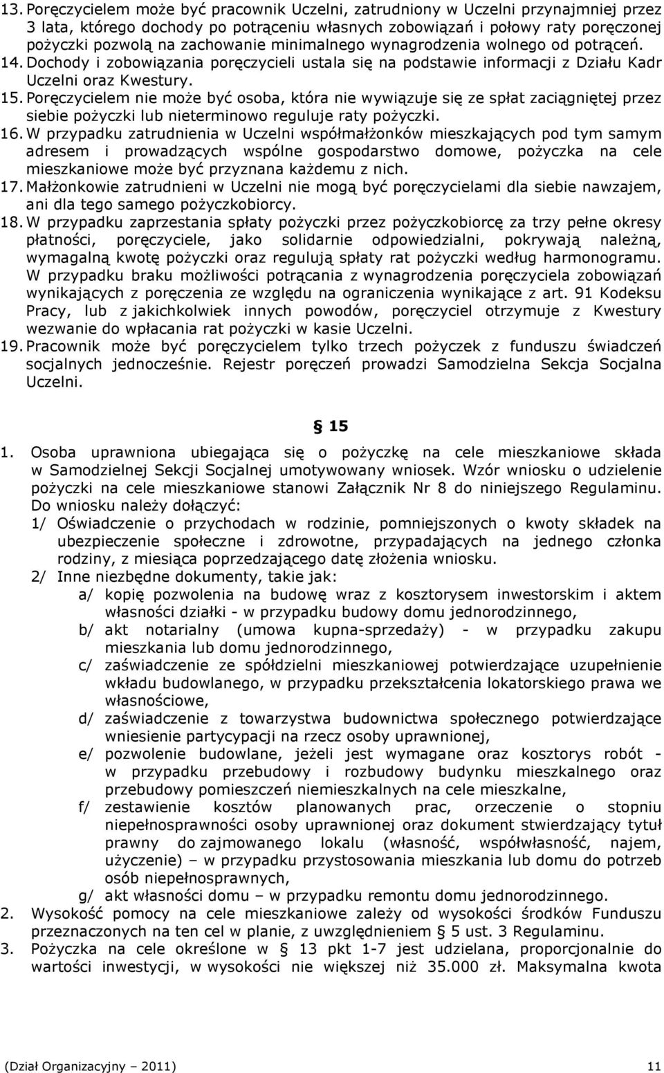 Poręczycielem nie moŝe być osoba, która nie wywiązuje się ze spłat zaciągniętej przez siebie poŝyczki lub nieterminowo reguluje raty poŝyczki. 16.