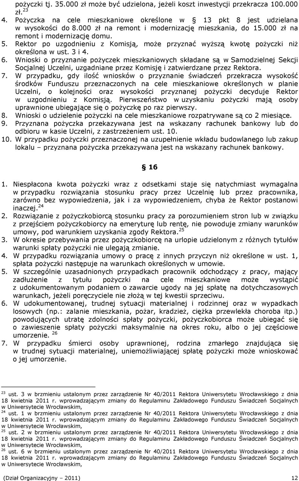 Wnioski o przyznanie poŝyczek mieszkaniowych składane są w Samodzielnej Sekcji Socjalnej Uczelni, uzgadniane przez Komisję i zatwierdzane przez Rektora. 7.