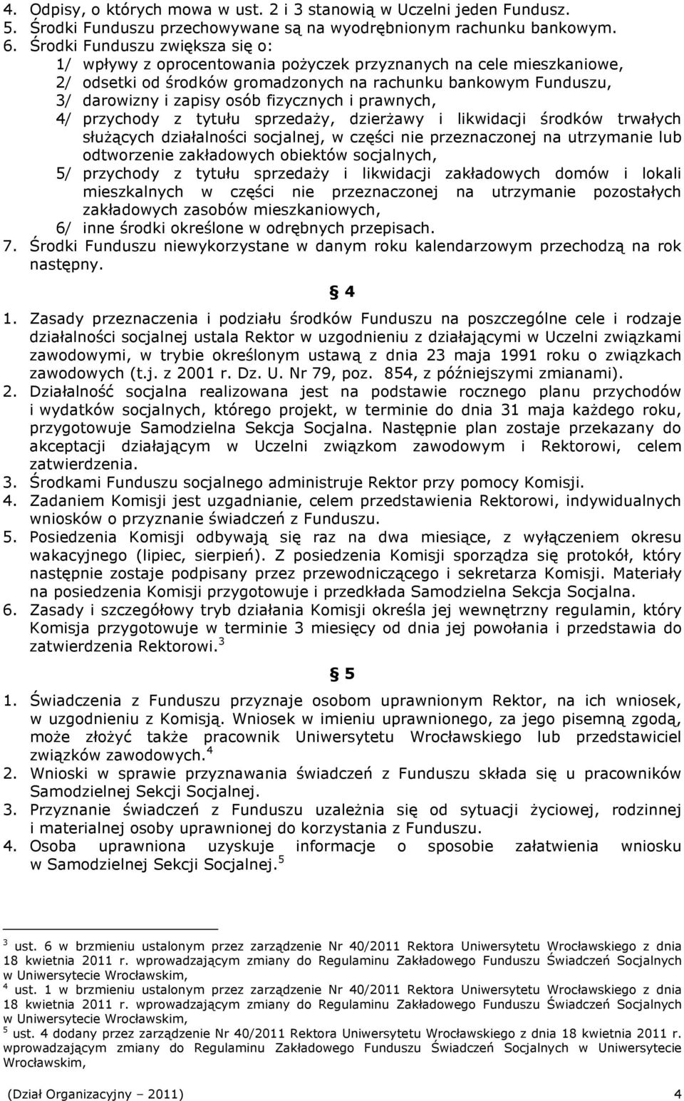 fizycznych i prawnych, 4/ przychody z tytułu sprzedaŝy, dzierŝawy i likwidacji środków trwałych słuŝących działalności socjalnej, w części nie przeznaczonej na utrzymanie lub odtworzenie zakładowych