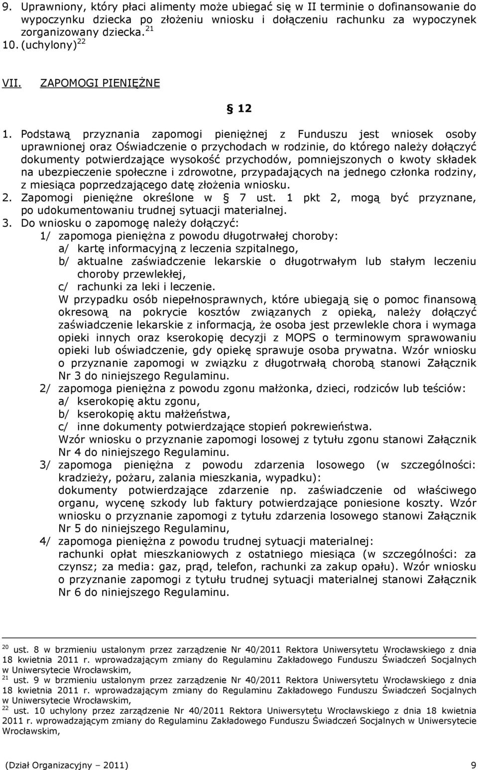 Podstawą przyznania zapomogi pienięŝnej z Funduszu jest wniosek osoby uprawnionej oraz Oświadczenie o przychodach w rodzinie, do którego naleŝy dołączyć dokumenty potwierdzające wysokość przychodów,