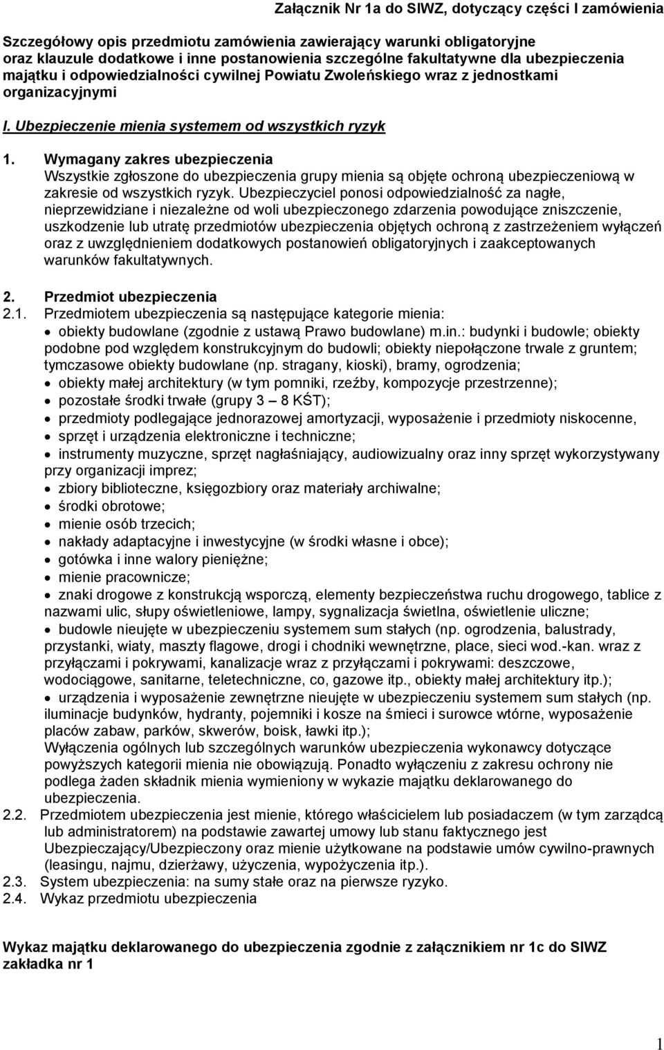 Wymagany zakres ubezpieczenia Wszystkie zgłoszone do ubezpieczenia grupy mienia są objęte ochroną ubezpieczeniową w zakresie od wszystkich ryzyk.