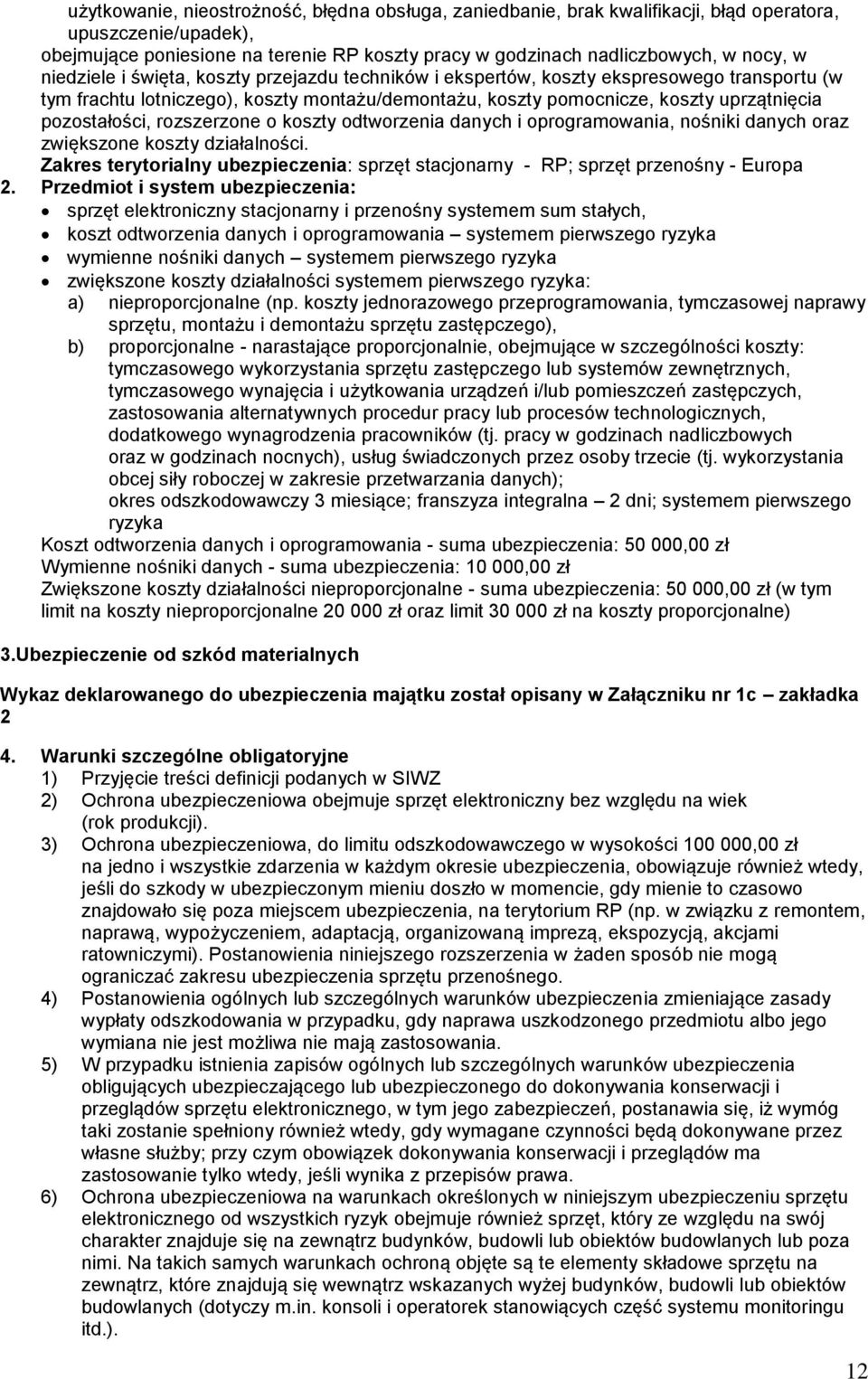 rozszerzone o koszty odtworzenia danych i oprogramowania, nośniki danych oraz zwiększone koszty działalności. Zakres terytorialny ubezpieczenia: sprzęt stacjonarny - RP; sprzęt przenośny - Europa 2.