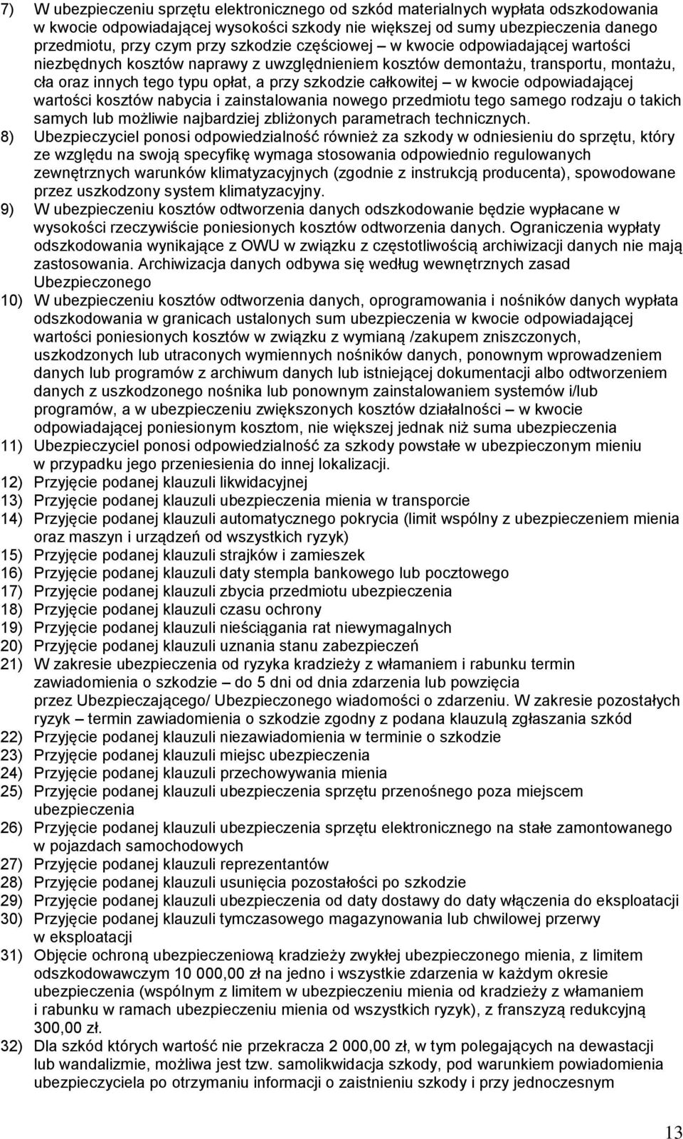 kwocie odpowiadającej wartości kosztów nabycia i zainstalowania nowego przedmiotu tego samego rodzaju o takich samych lub możliwie najbardziej zbliżonych parametrach technicznych.