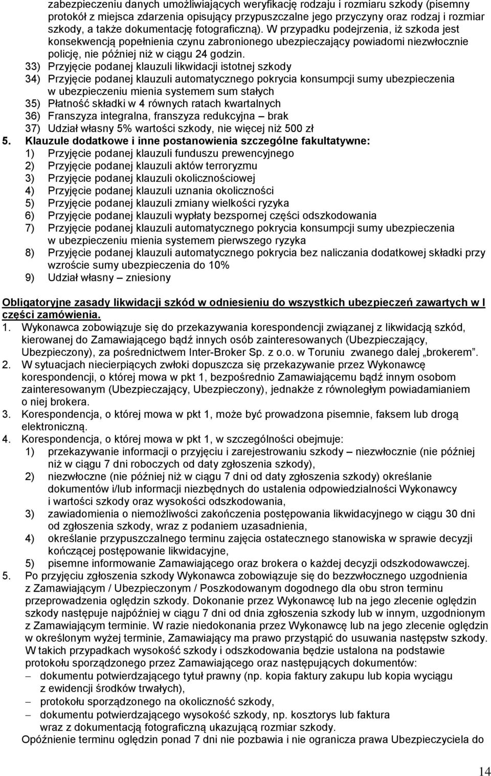 33) Przyjęcie podanej klauzuli likwidacji istotnej szkody 34) Przyjęcie podanej klauzuli automatycznego pokrycia konsumpcji sumy ubezpieczenia w ubezpieczeniu mienia systemem sum stałych 35) Płatność