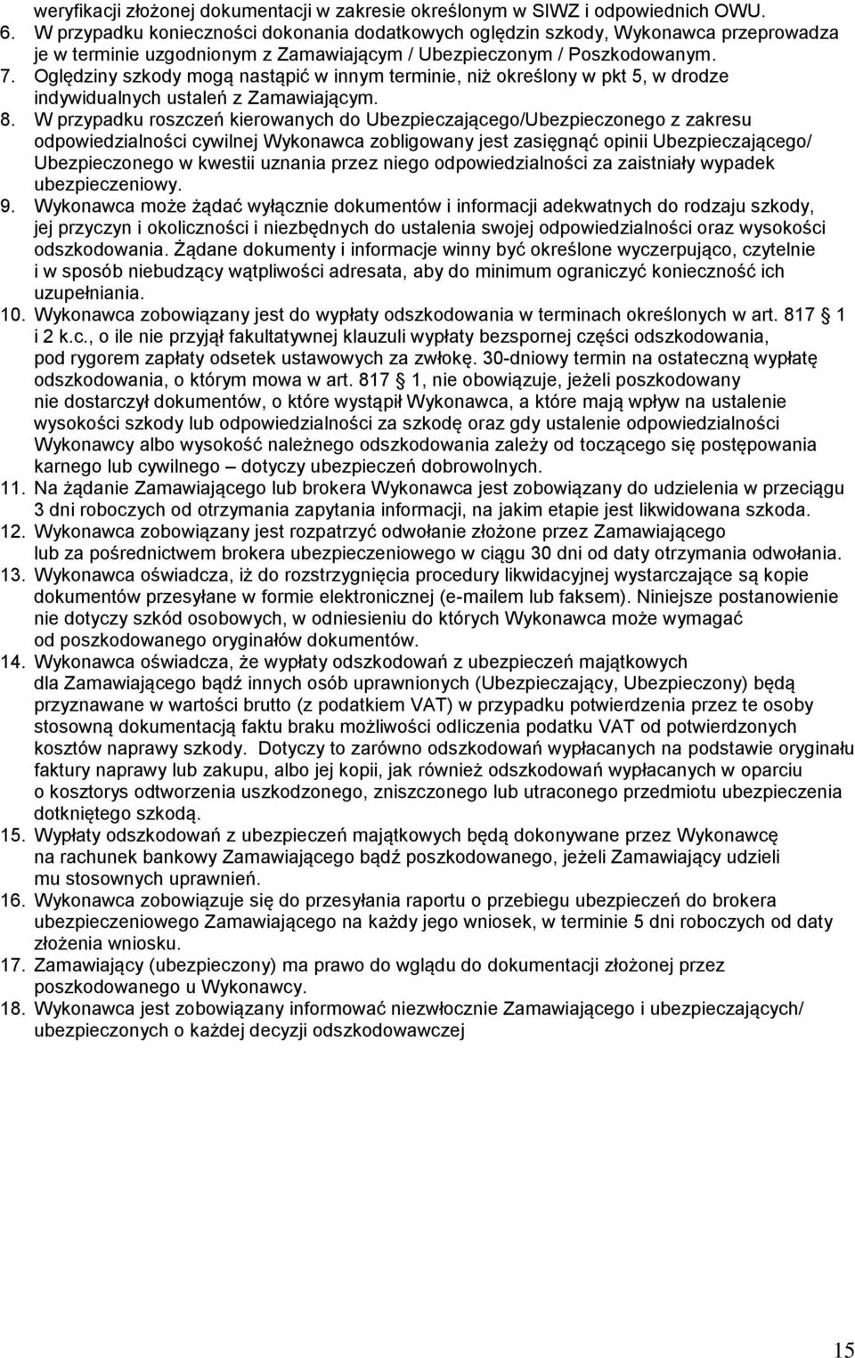Oględziny szkody mogą nastąpić w innym terminie, niż określony w pkt 5, w drodze indywidualnych ustaleń z Zamawiającym. 8.