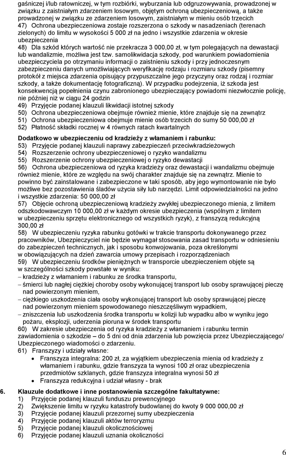 zdarzenia w okresie ubezpieczenia 48) Dla szkód których wartość nie przekracza 3 000,00 zł, w tym polegających na dewastacji lub wandalizmie, możliwa jest tzw.
