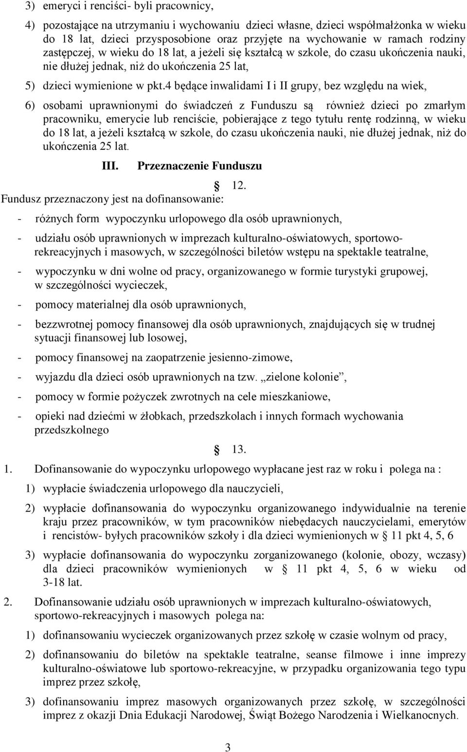 4 będące inwalidami I i II grupy, bez względu na wiek, 6) osobami uprawnionymi do świadczeń z Funduszu są również dzieci po zmarłym pracowniku, emerycie lub renciście, pobierające z tego tytułu rentę