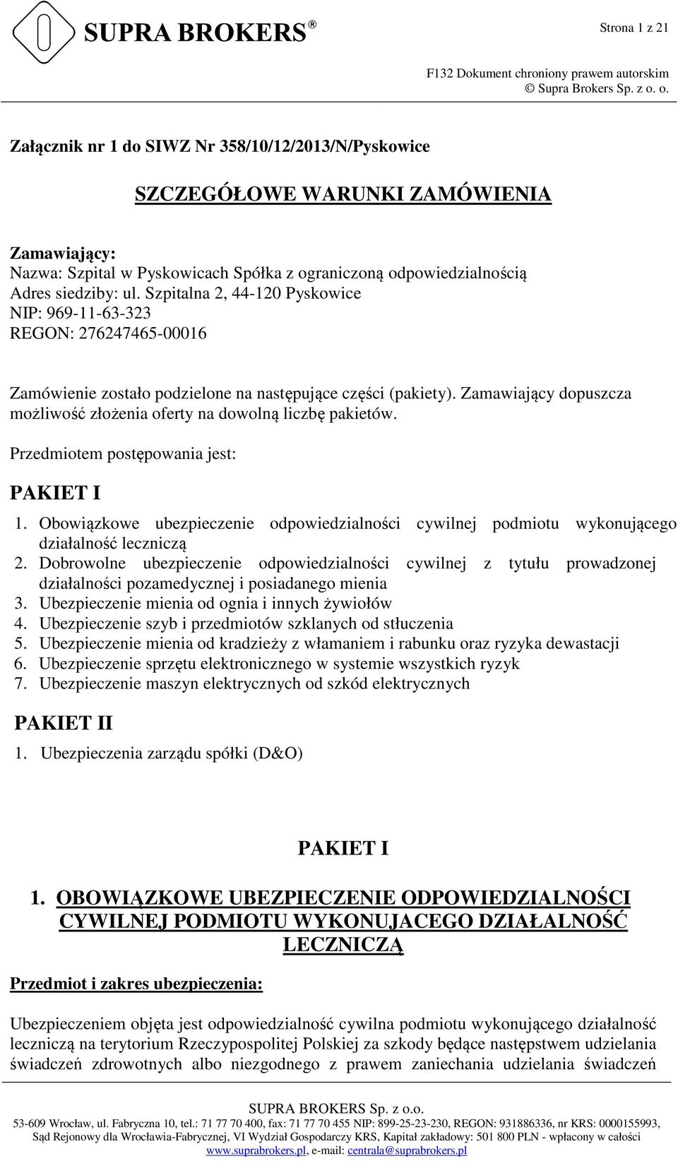 Zamawiający dopuszcza możliwość złożenia oferty na dowolną liczbę pakietów. Przedmiotem postępowania jest: PAKIET I 1.