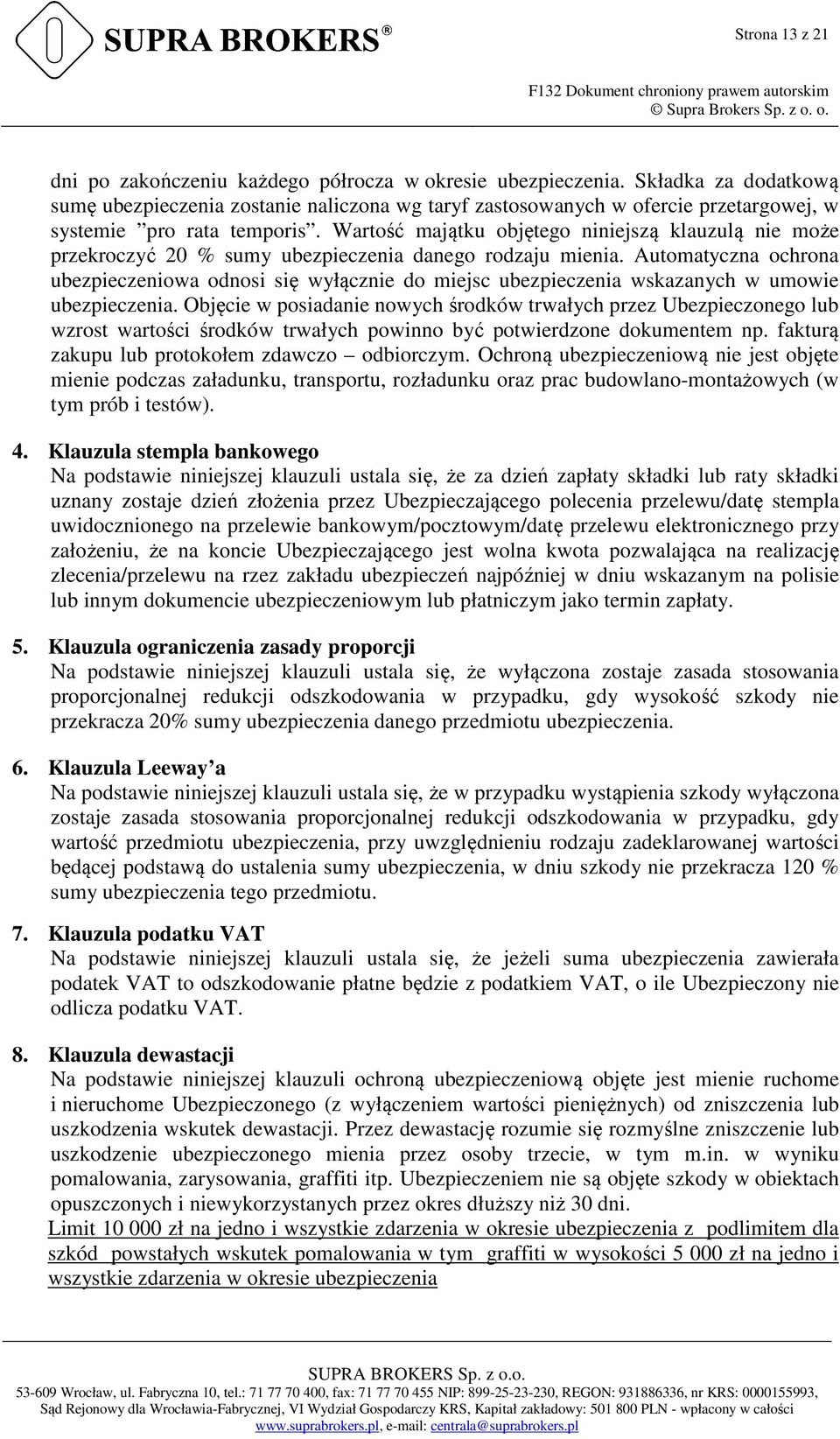Wartość majątku objętego niniejszą klauzulą nie może przekroczyć 20 % sumy ubezpieczenia danego rodzaju mienia.