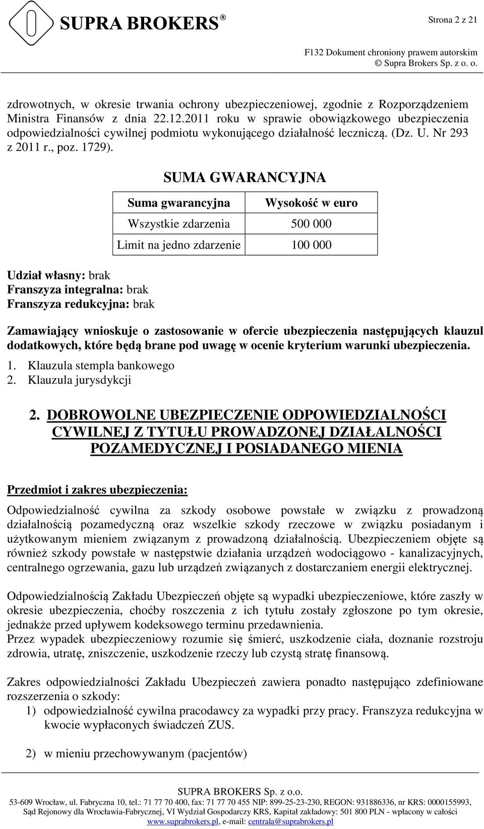 Udział własny: brak Franszyza integralna: brak Franszyza redukcyjna: brak SUMA GWARANCYJNA Suma gwarancyjna Wysokość w euro Wszystkie zdarzenia 500 000 Limit na jedno zdarzenie 100 000 Zamawiający