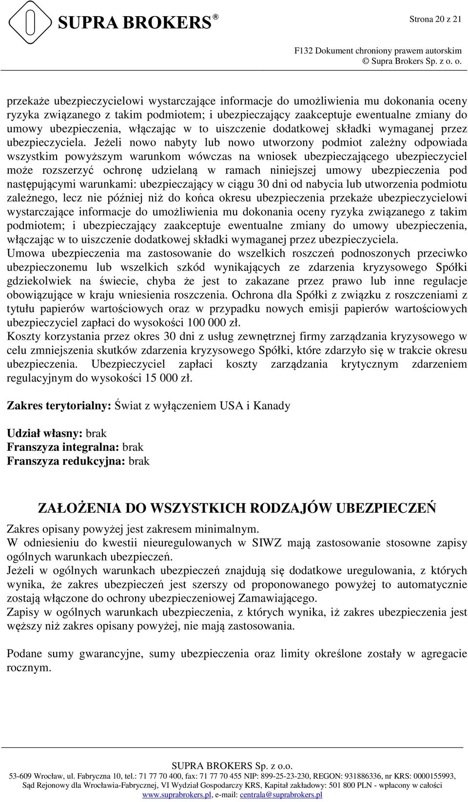 Jeżeli nowo nabyty lub nowo utworzony podmiot zależny odpowiada wszystkim powyższym warunkom wówczas na wniosek ubezpieczającego ubezpieczyciel może rozszerzyć ochronę udzielaną w ramach niniejszej