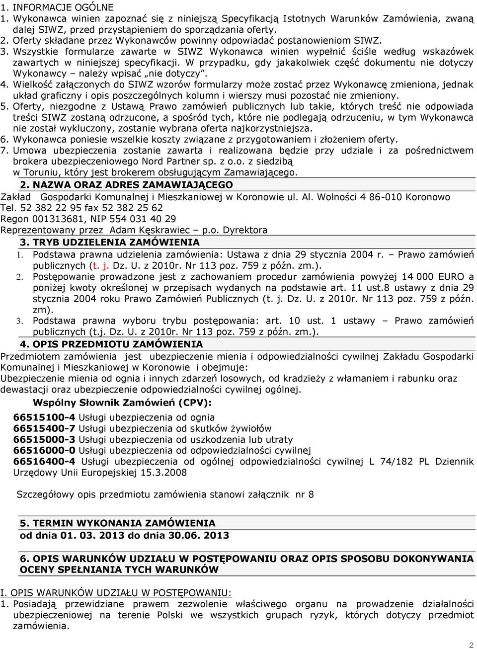 W przypadku, gdy jakakolwiek część dokumentu nie dotyczy Wykonawcy należy wpisać nie dotyczy. 4.