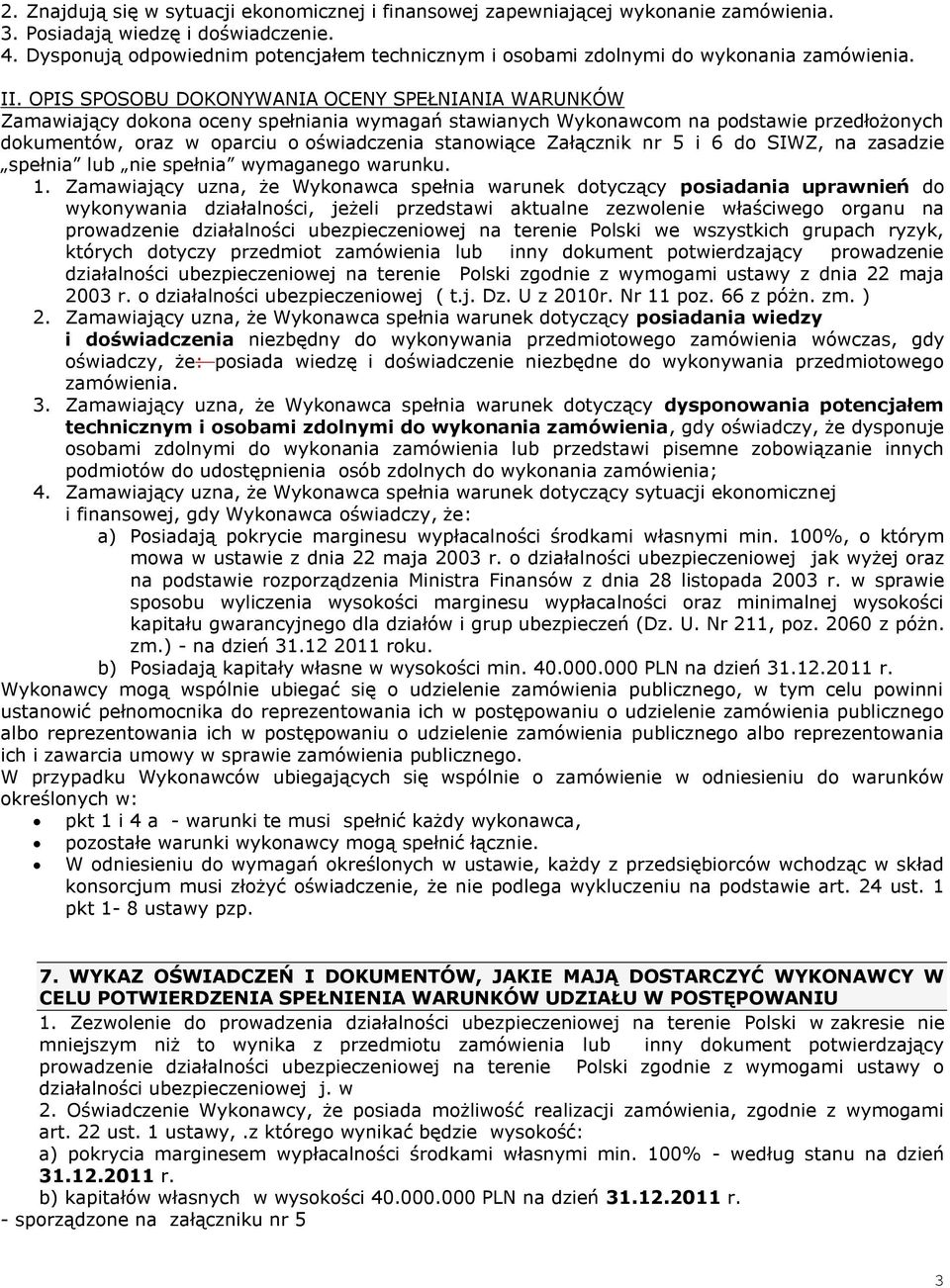 OPIS SPOSOBU DOKONYWANIA OCENY SPEŁNIANIA WARUNKÓW Zamawiający dokona oceny spełniania wymagań stawianych Wykonawcom na podstawie przedłożonych dokumentów, oraz w oparciu o oświadczenia stanowiące