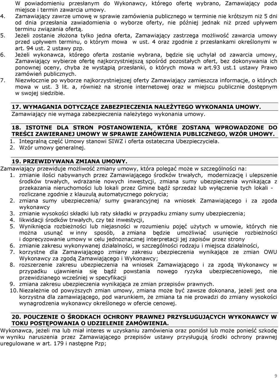 ofertą. 5. Jeżeli zostanie złożona tylko jedna oferta, Zamawiający zastrzega możliwość zawarcia umowy przed upływem terminu, o którym mowa w ust. 4 oraz zgodnie z przesłankami określonymi w art.