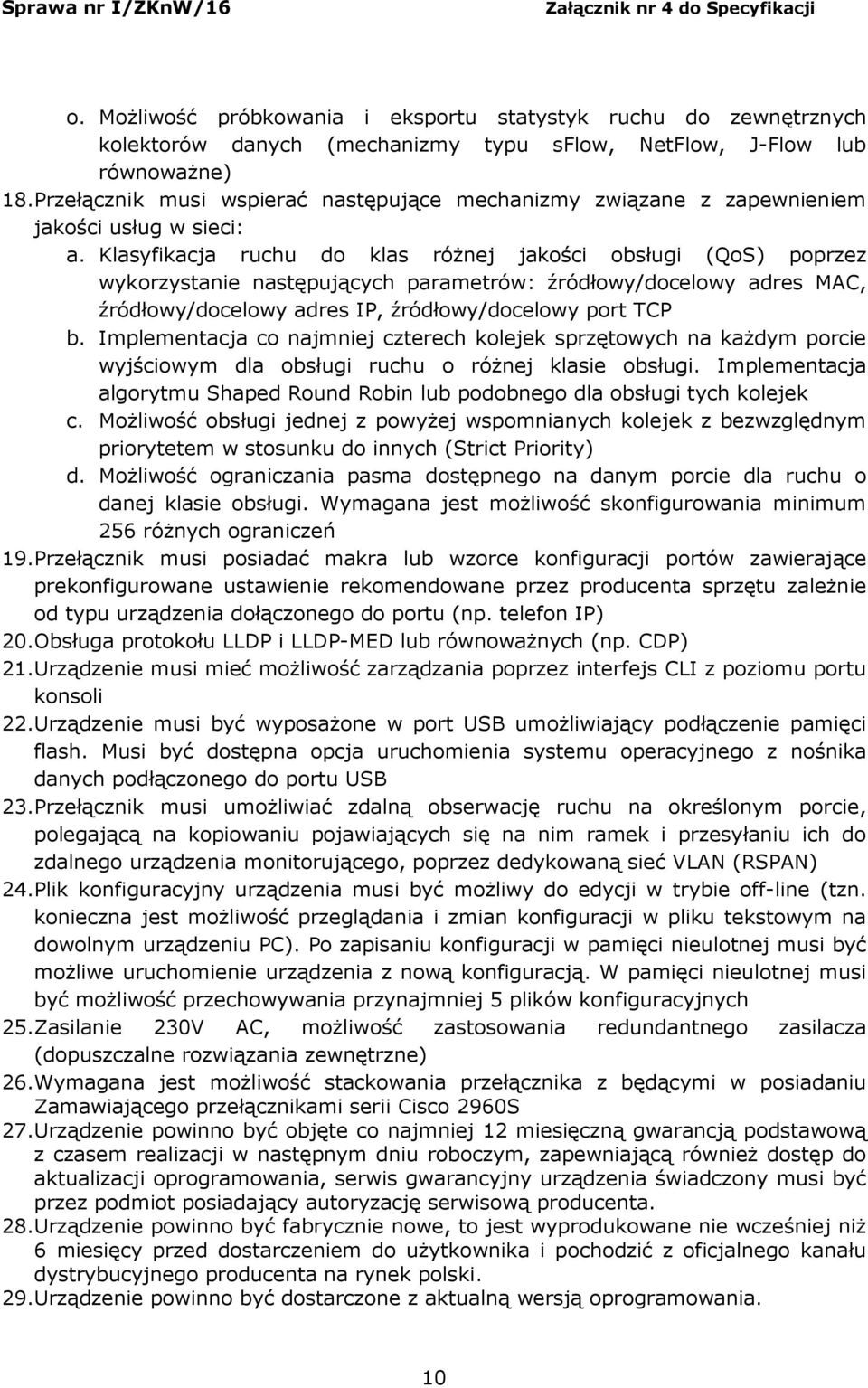 Klasyfikacja ruchu do klas różnej jakości obsługi (QoS) poprzez wykorzystanie następujących parametrów: źródłowy/docelowy adres MAC, źródłowy/docelowy adres IP, źródłowy/docelowy port TCP b.