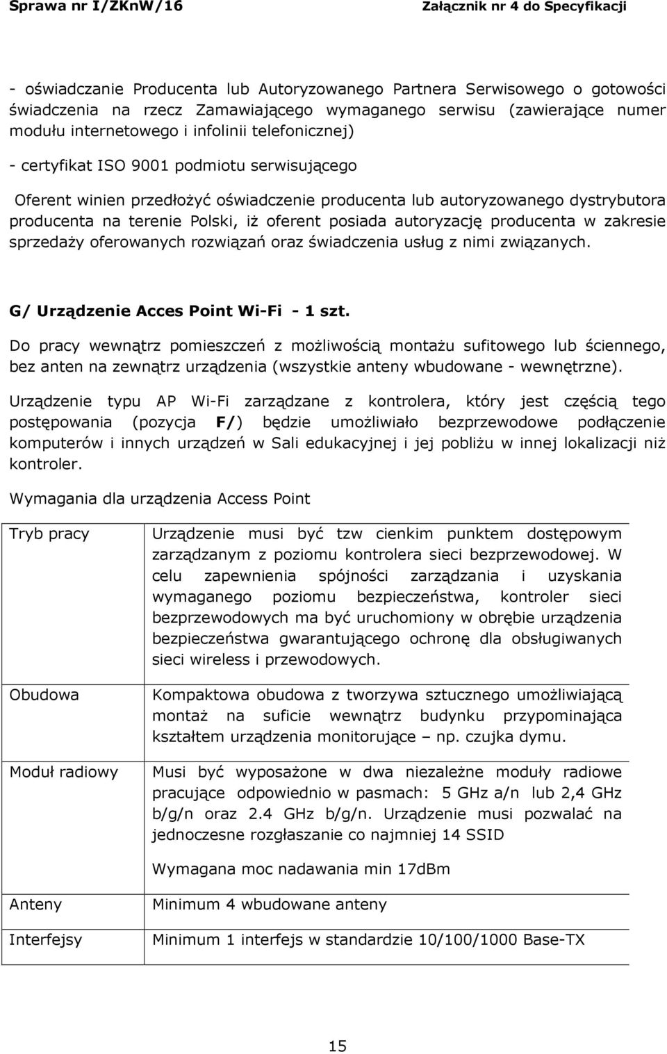 w zakresie sprzedaży oferowanych rozwiązań oraz świadczenia usług z nimi związanych. G/ Urządzenie Acces Point Wi-Fi - 1 szt.