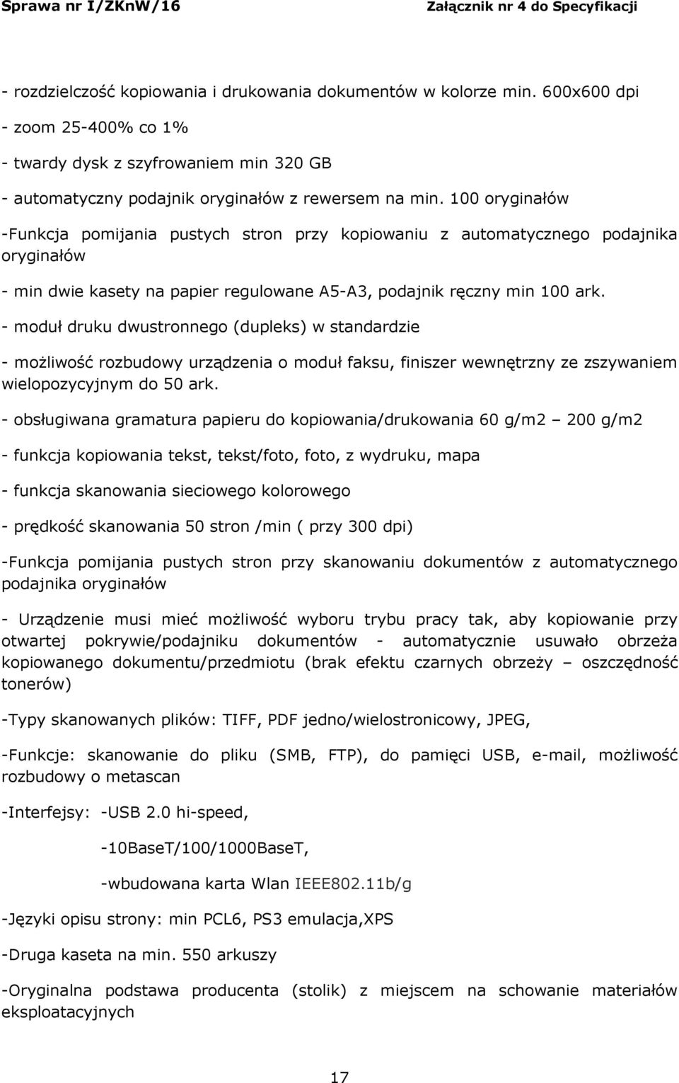- moduł druku dwustronnego (dupleks) w standardzie - możliwość rozbudowy urządzenia o moduł faksu, finiszer wewnętrzny ze zszywaniem wielopozycyjnym do 50 ark.