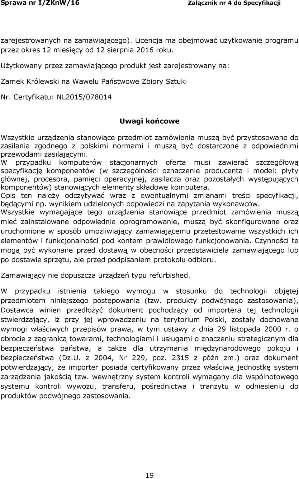 Certyfikatu: NL2015/078014 Uwagi końcowe Wszystkie urządzenia stanowiące przedmiot zamówienia muszą być przystosowane do zasilania zgodnego z polskimi normami i muszą być dostarczone z odpowiednimi