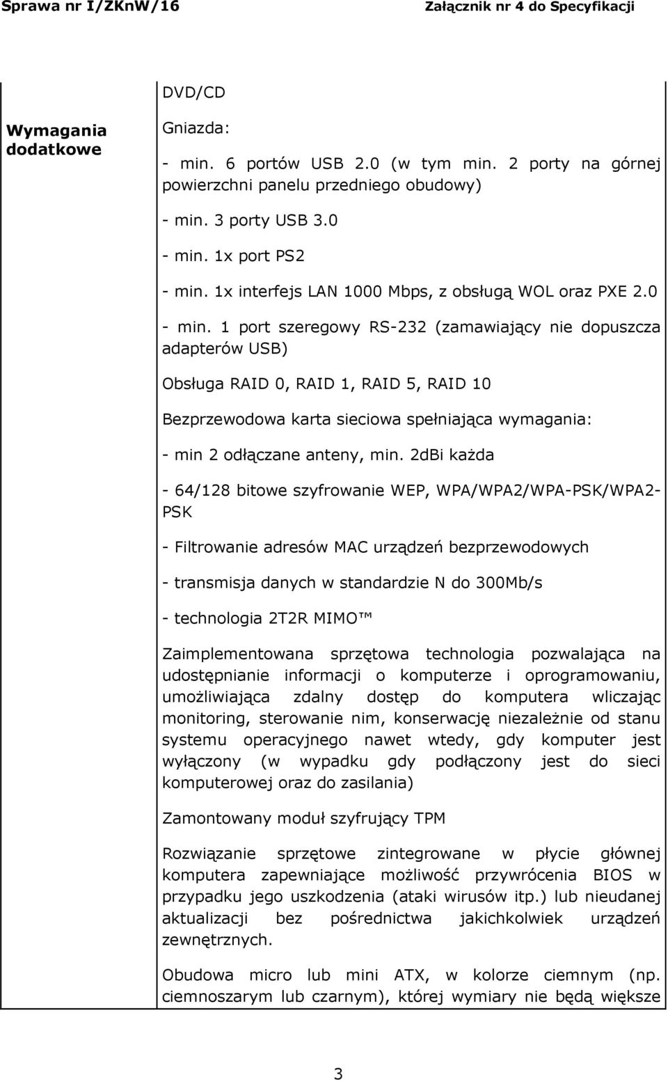 1 port szeregowy RS-232 (zamawiający nie dopuszcza adapterów USB) Obsługa RAID 0, RAID 1, RAID 5, RAID 10 Bezprzewodowa karta sieciowa spełniająca wymagania: - min 2 odłączane anteny, min.