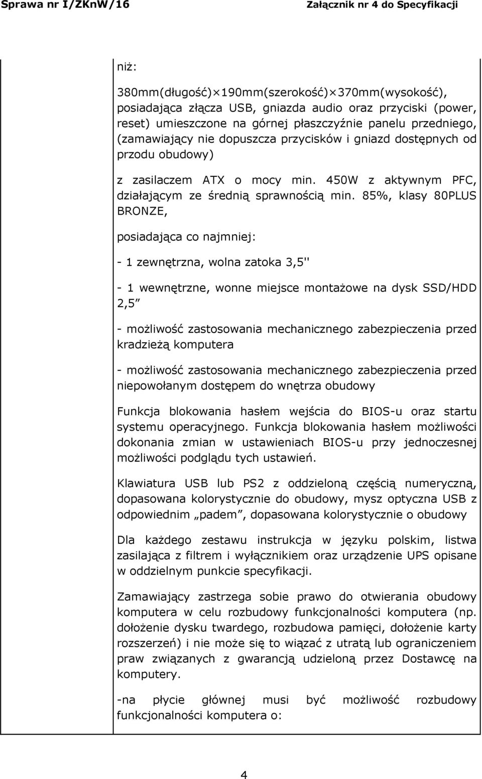 85%, klasy 80PLUS BRONZE, posiadająca co najmniej: - 1 zewnętrzna, wolna zatoka 3,5'' - 1 wewnętrzne, wonne miejsce montażowe na dysk SSD/HDD 2,5 - możliwość zastosowania mechanicznego zabezpieczenia