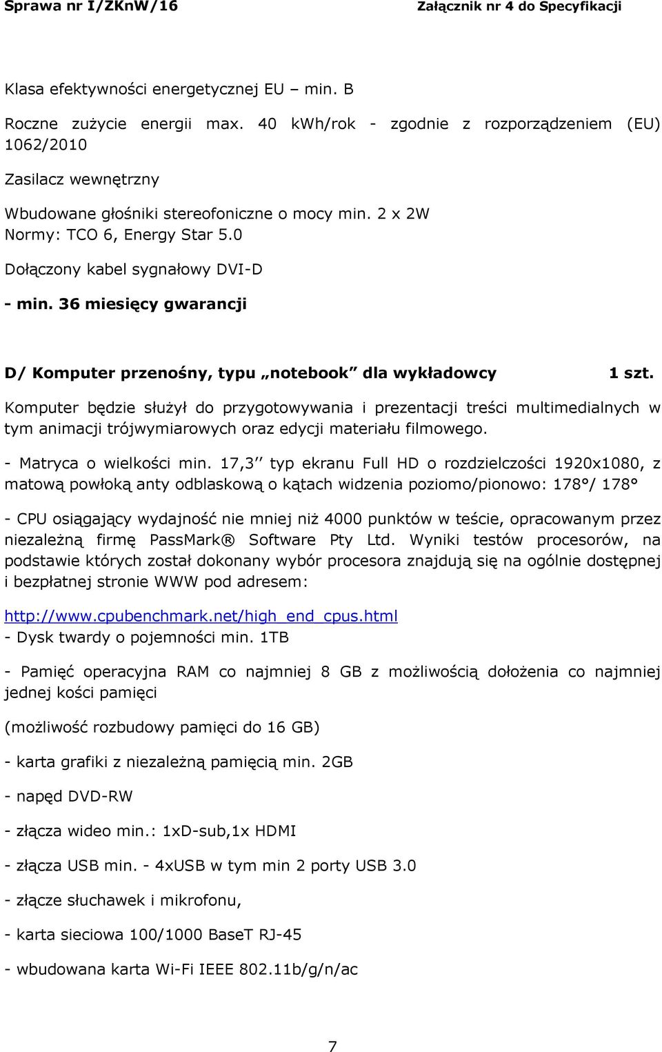 Komputer będzie służył do przygotowywania i prezentacji treści multimedialnych w tym animacji trójwymiarowych oraz edycji materiału filmowego. - Matryca o wielkości min.