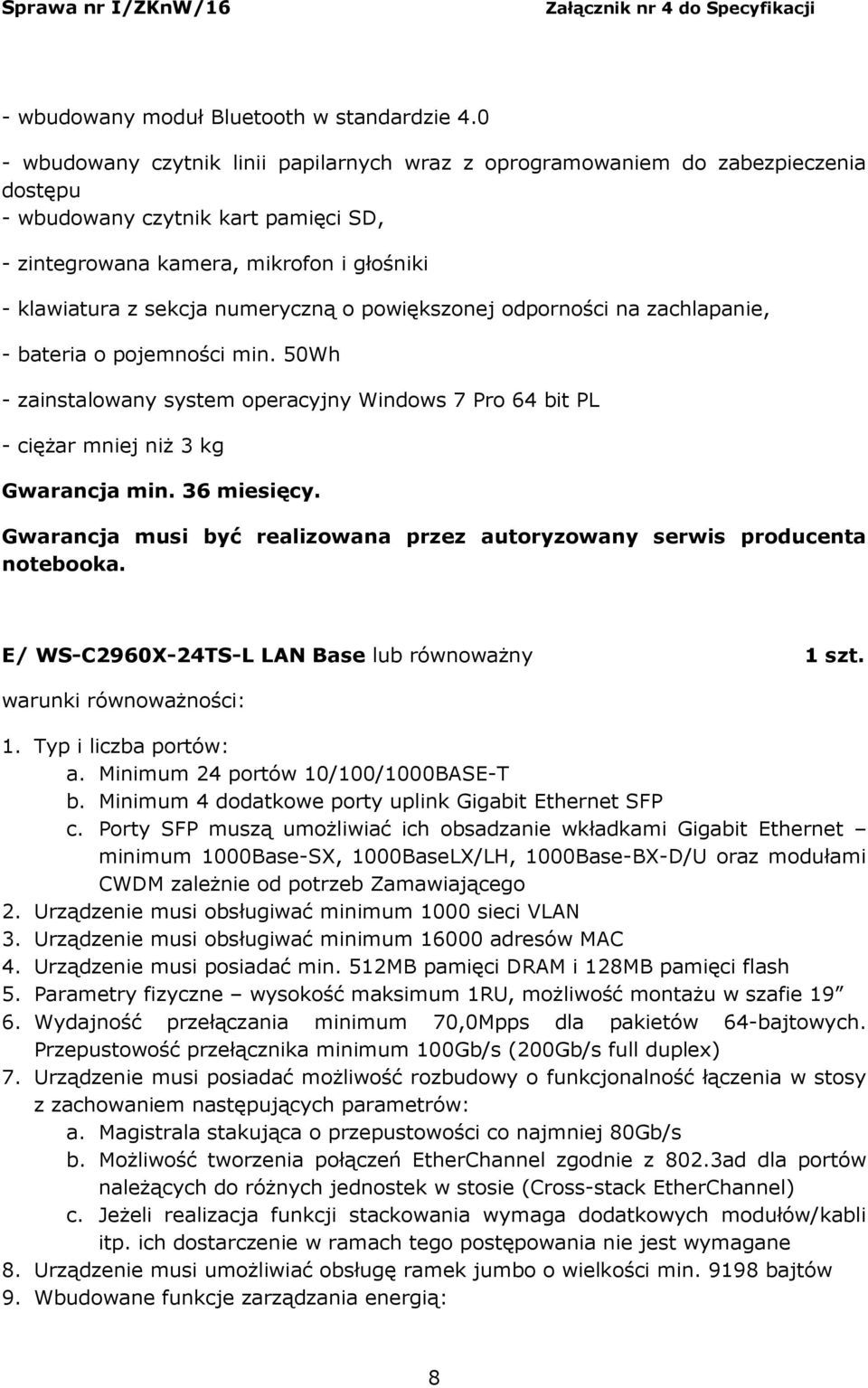 numeryczną o powiększonej odporności na zachlapanie, - bateria o pojemności min. 50Wh - zainstalowany system operacyjny Windows 7 Pro 64 bit PL - ciężar mniej niż 3 kg Gwarancja min. 36 miesięcy.