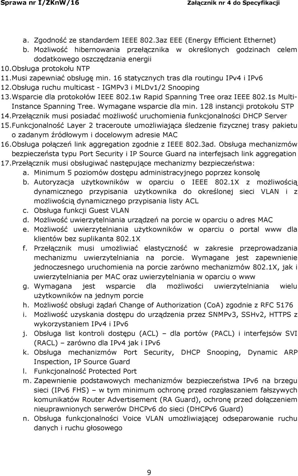 1w Rapid Spanning Tree oraz IEEE 802.1s Multi- Instance Spanning Tree. Wymagane wsparcie dla min. 128 instancji protokołu STP 14.