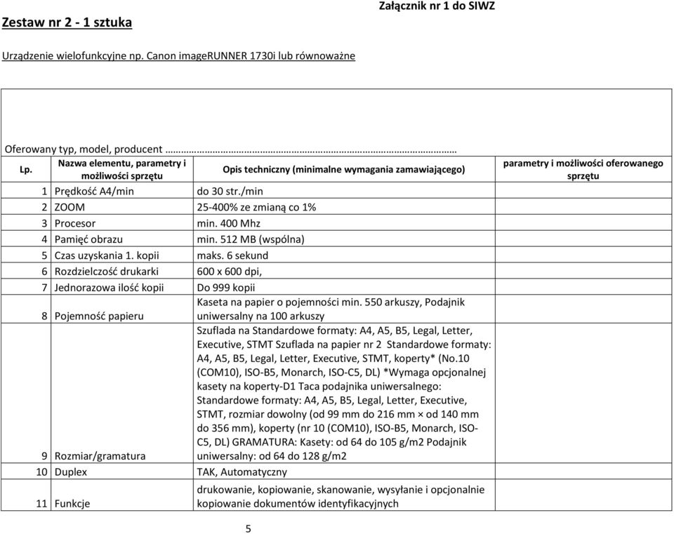 400 Mhz 4 Pamięć obrazu min. 512 MB (wspólna) 5 Czas uzyskania 1. kopii maks. 6 sekund 6 Rozdzielczość drukarki 600 x 600 dpi, 7 Jednorazowa ilość kopii Do 999 kopii Kaseta na papier o pojemności min.