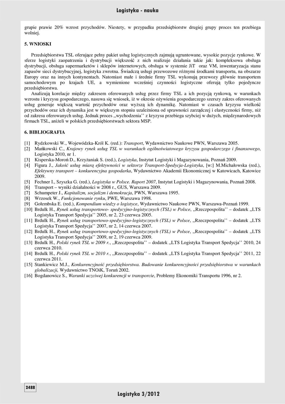 W sferze logistyki zaopatrzenia i dystrybucji większość z nich realizuje działania takie jak: kompleksowa obsługa dystrybucji, obsługa supermarketów i sklepów internetowych, obsługa w systemie JiT