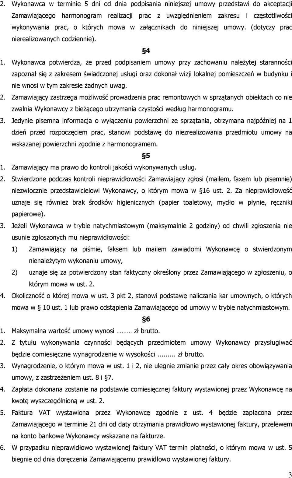 Wykonawca potwierdza, że przed podpisaniem umowy przy zachowaniu należytej staranności zapoznał się z zakresem świadczonej usługi oraz dokonał wizji lokalnej pomieszczeń w budynku i nie wnosi w tym