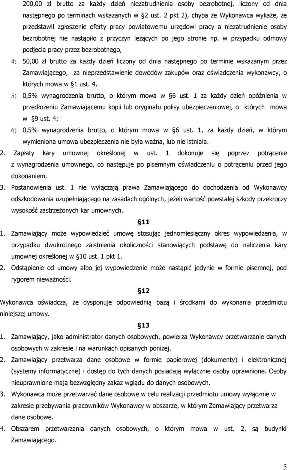 w przypadku odmowy podjęcia pracy przez bezrobotnego, 4) 50,00 zł brutto za każdy dzień liczony od dnia następnego po terminie wskazanym przez Zamawiającego, za nieprzedstawienie dowodów zakupów oraz