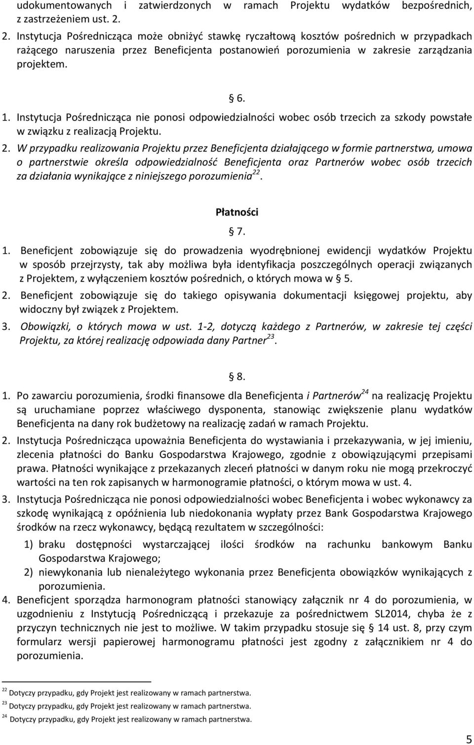 Instytucja Pośrednicząca nie ponosi odpowiedzialności wobec osób trzecich za szkody powstałe w związku z realizacją Projektu. 2.