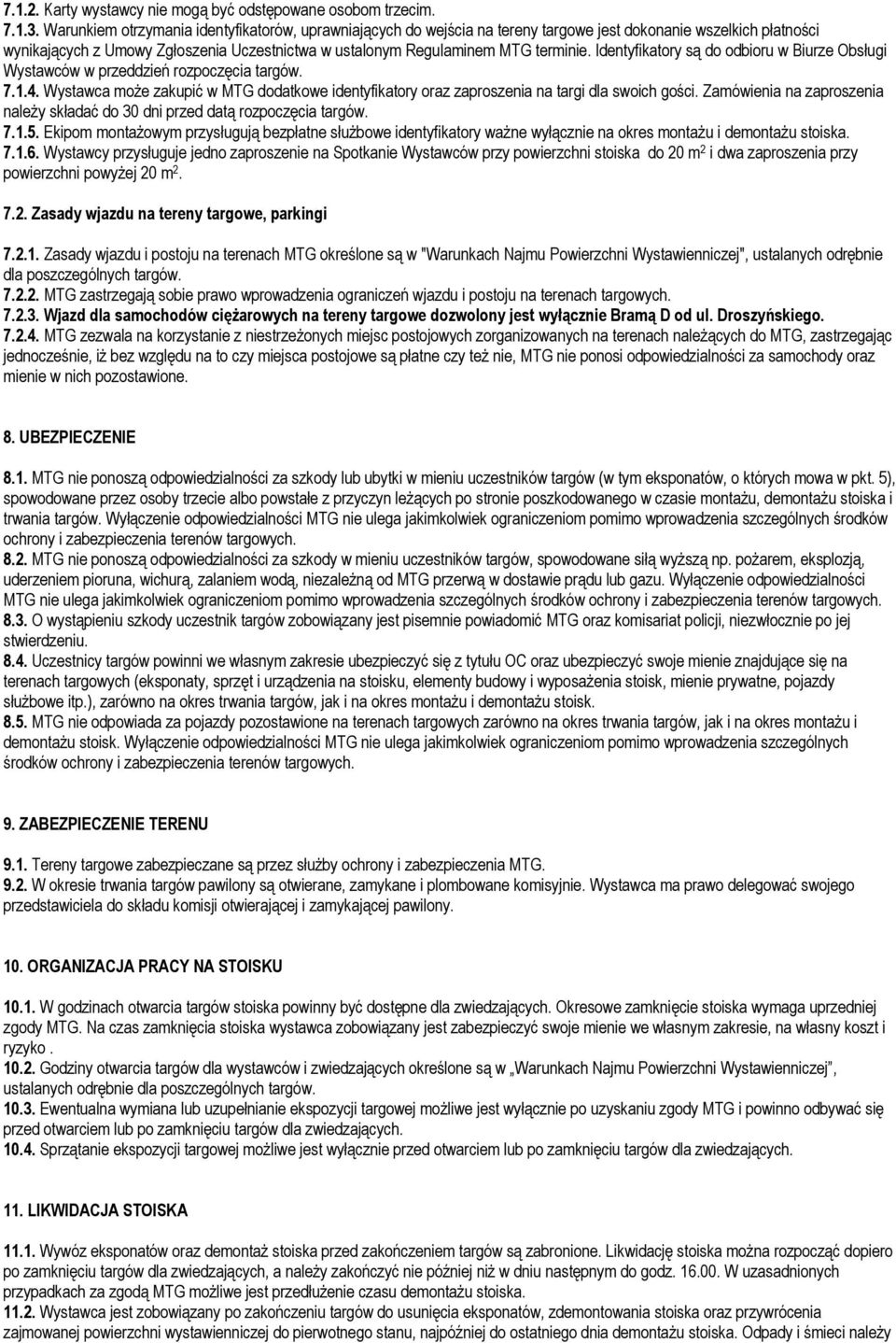 Identyfikatory są do odbioru w Biurze Obsługi Wystawców w przeddzień rozpoczęcia targów. 7.1.4. Wystawca może zakupić w MTG dodatkowe identyfikatory oraz zaproszenia na targi dla swoich gości.
