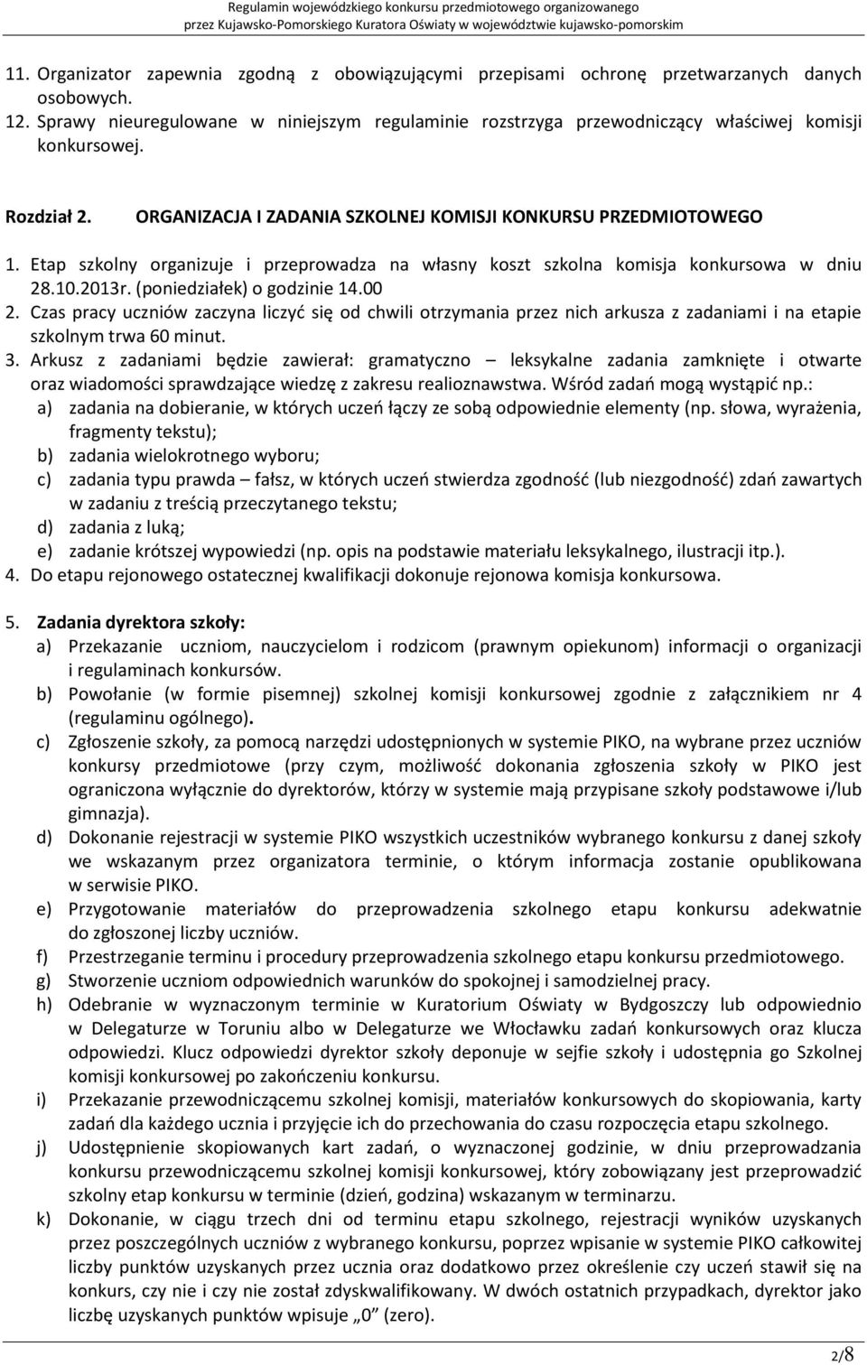 Etap szkolny organizuje i przeprowadza na własny koszt szkolna komisja konkursowa w dniu 28.10.2013r. (poniedziałek) o godzinie 14.00 2.