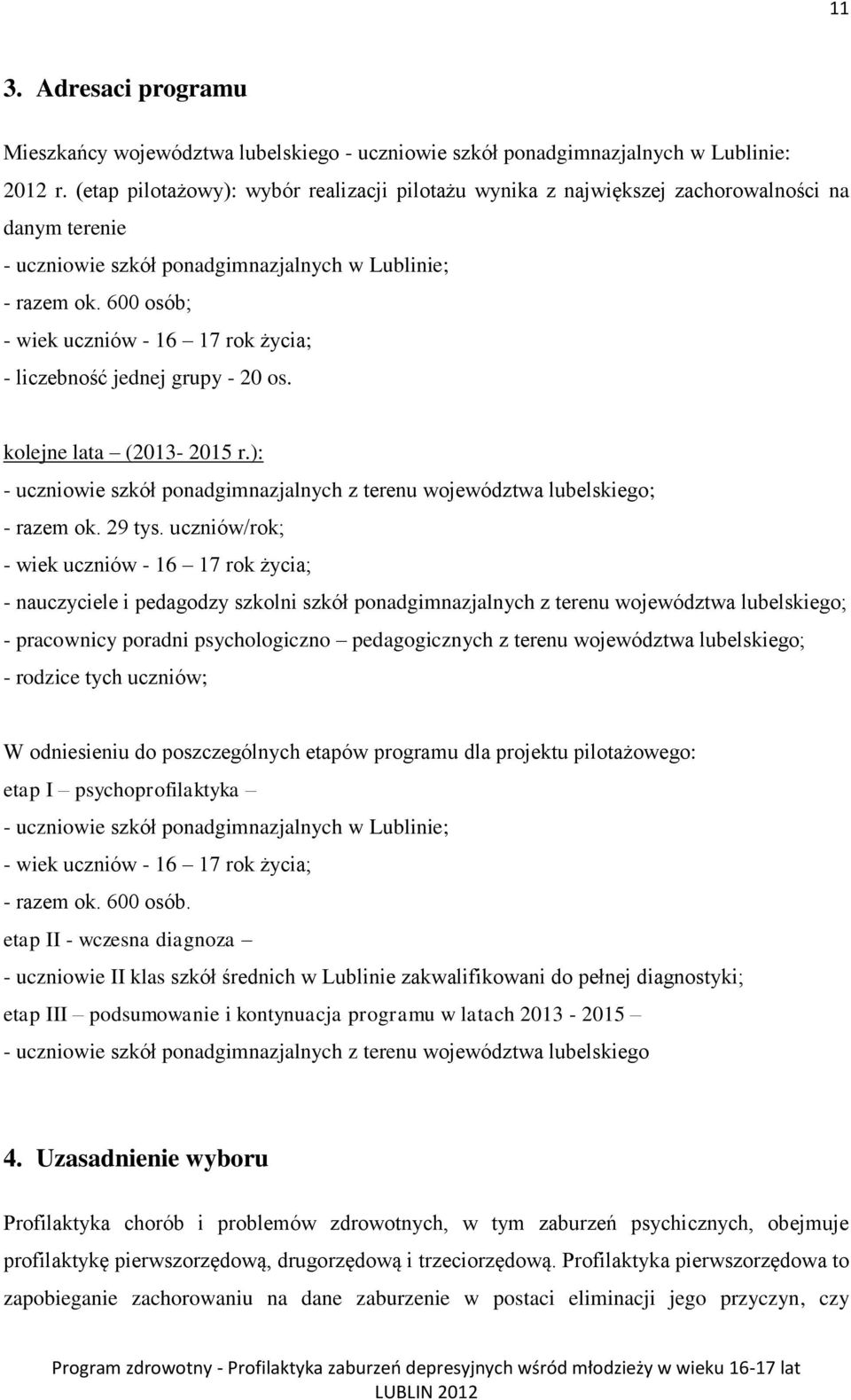 600 osób; - wiek uczniów - 16 17 rok życia; - liczebność jednej grupy - 20 os. kolejne lata (2013-2015 r.): - uczniowie szkół ponadgimnazjalnych z terenu województwa lubelskiego; - razem ok. 29 tys.